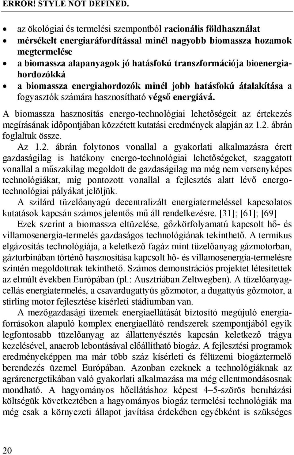 transzformációja bioenergiahordozókká a biomassza energiahordozók minél jobb hatásfokú átalakítása a fogyasztók számára hasznosítható végső energiává A biomassza hasznosítás energo-technológiai