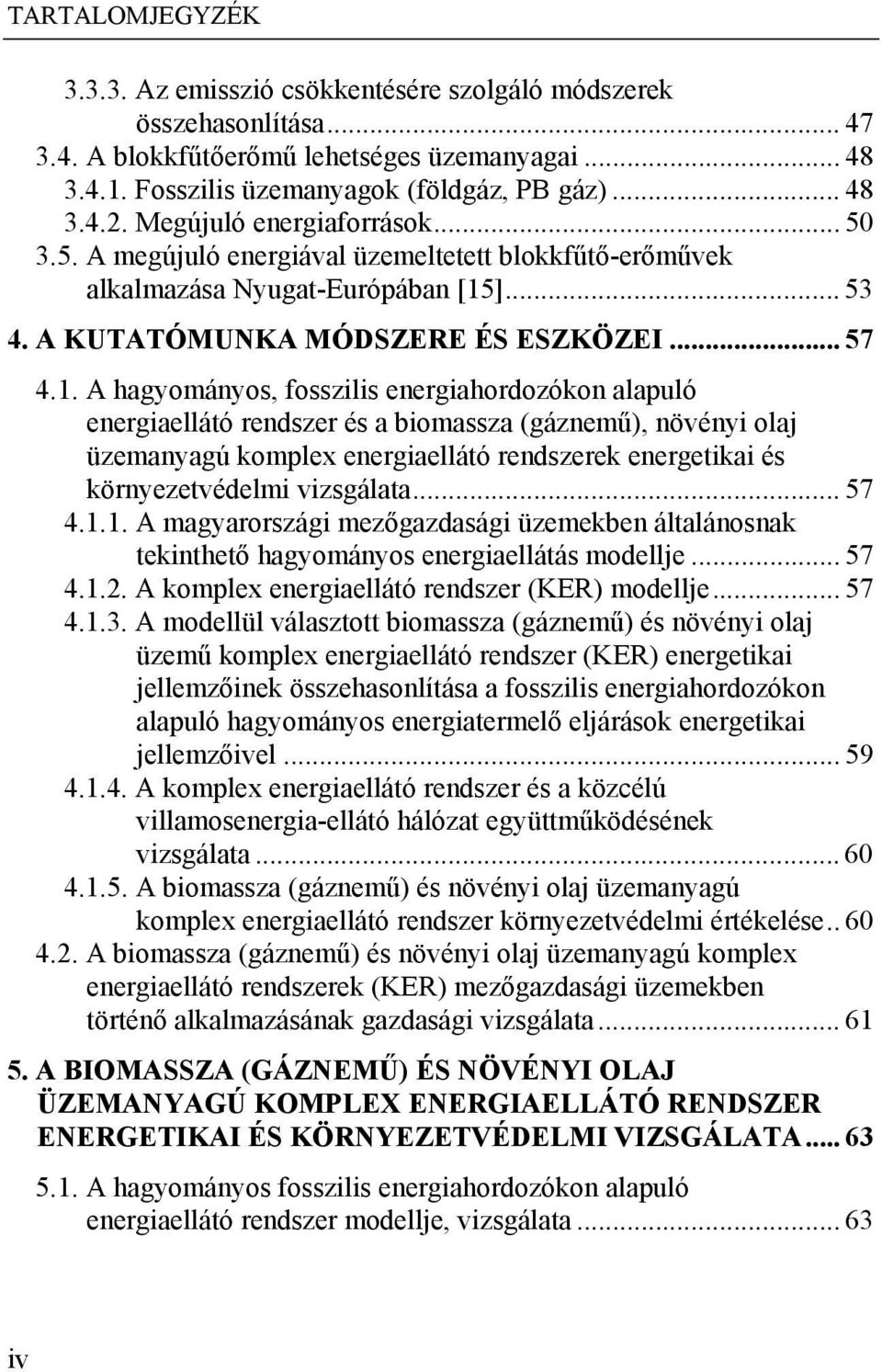 alapuló energiaellátó rendszer és a biomassza (gáznemű), növényi olaj üzemanyagú komplex energiaellátó rendszerek energetikai és környezetvédelmi vizsgálata 57 411 A magyarországi mezőgazdasági