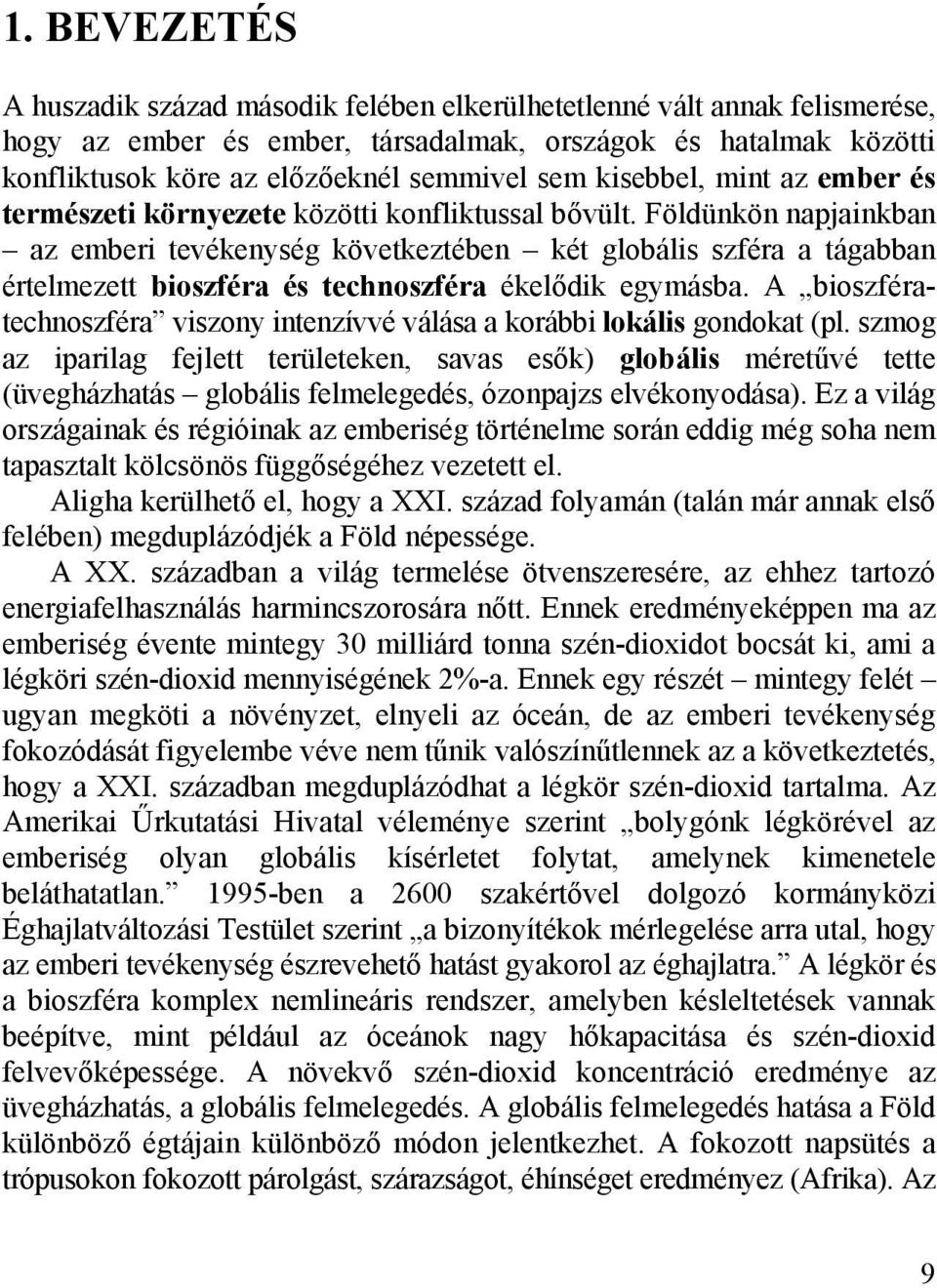 technoszféra ékelődik egymásba A bioszfératechnoszféra viszony intenzívvé válása a korábbi lokális gondokat (pl szmog az iparilag fejlett területeken, savas esők) globális méretűvé tette