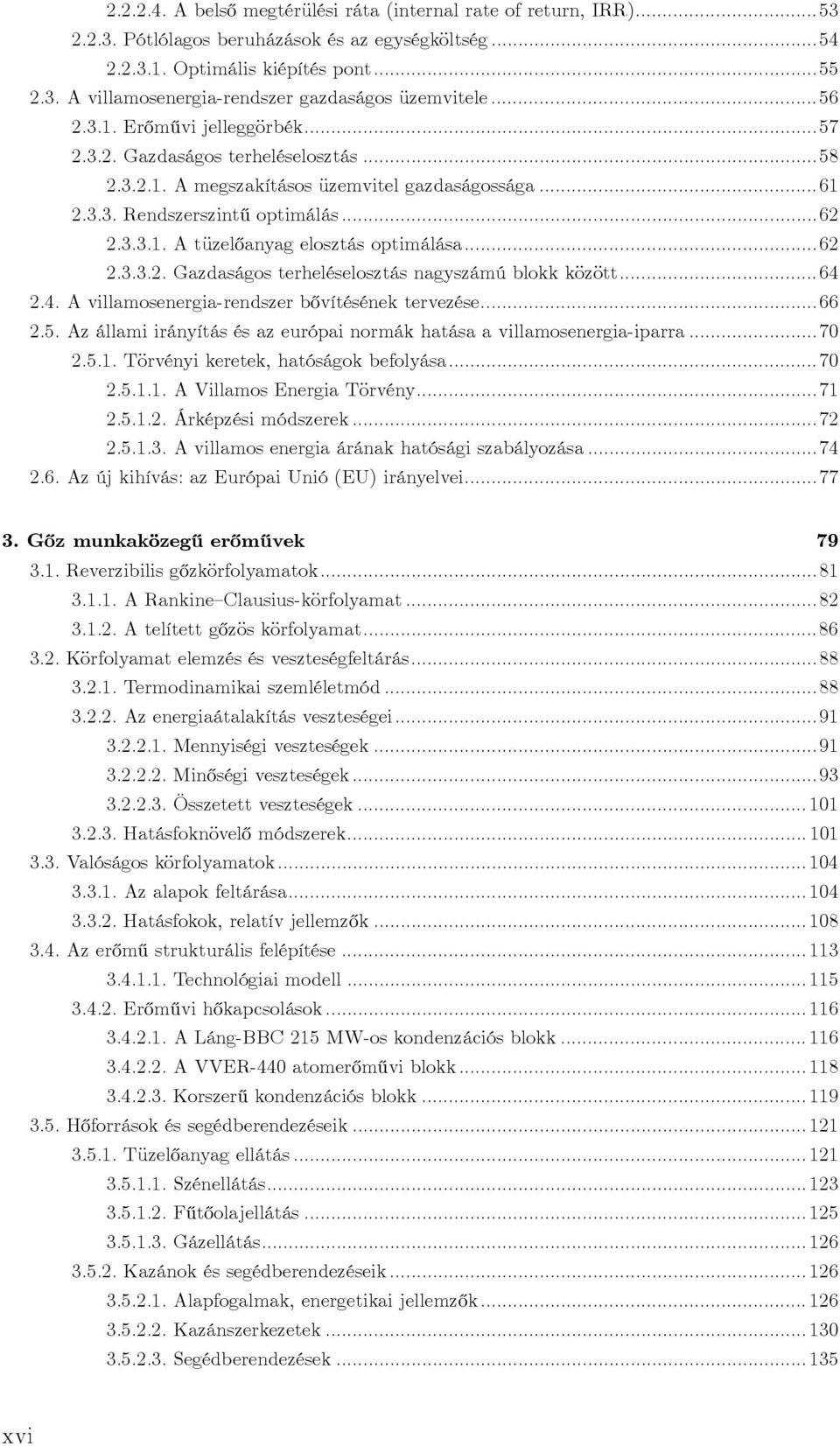 ..62 2.3.3.2. Gazdaságos terheléselosztás nagyszámú blokk között...64 2.4. A villamosenergia-rendszer bővítésének tervezése...66 2.5.