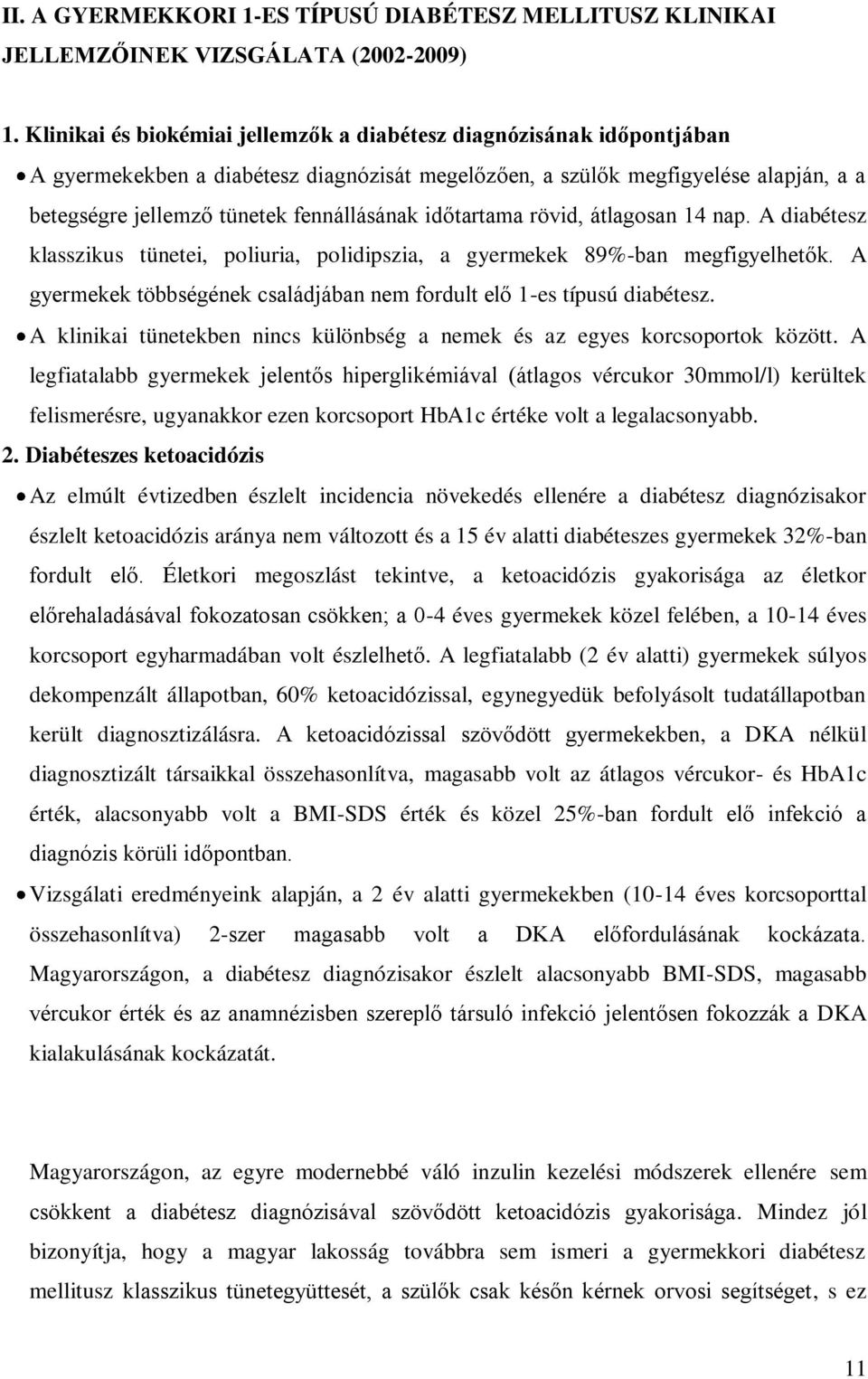 időtartama rövid, átlagosan 14 nap. A diabétesz klasszikus tünetei, poliuria, polidipszia, a gyermekek 89%-ban megfigyelhetők.