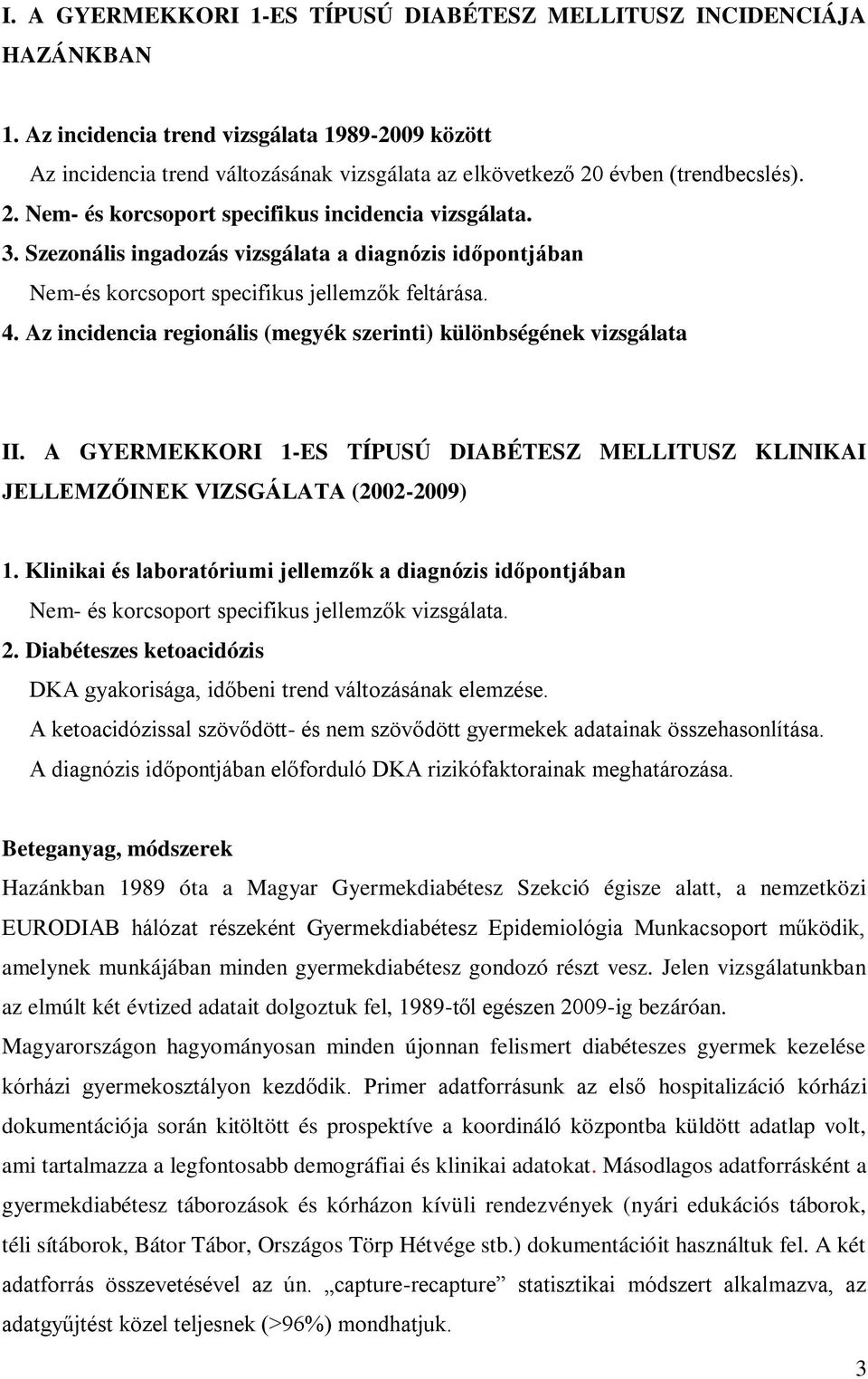 Szezonális ingadozás vizsgálata a diagnózis időpontjában Nem-és korcsoport specifikus jellemzők feltárása. 4. Az incidencia regionális (megyék szerinti) különbségének vizsgálata II.