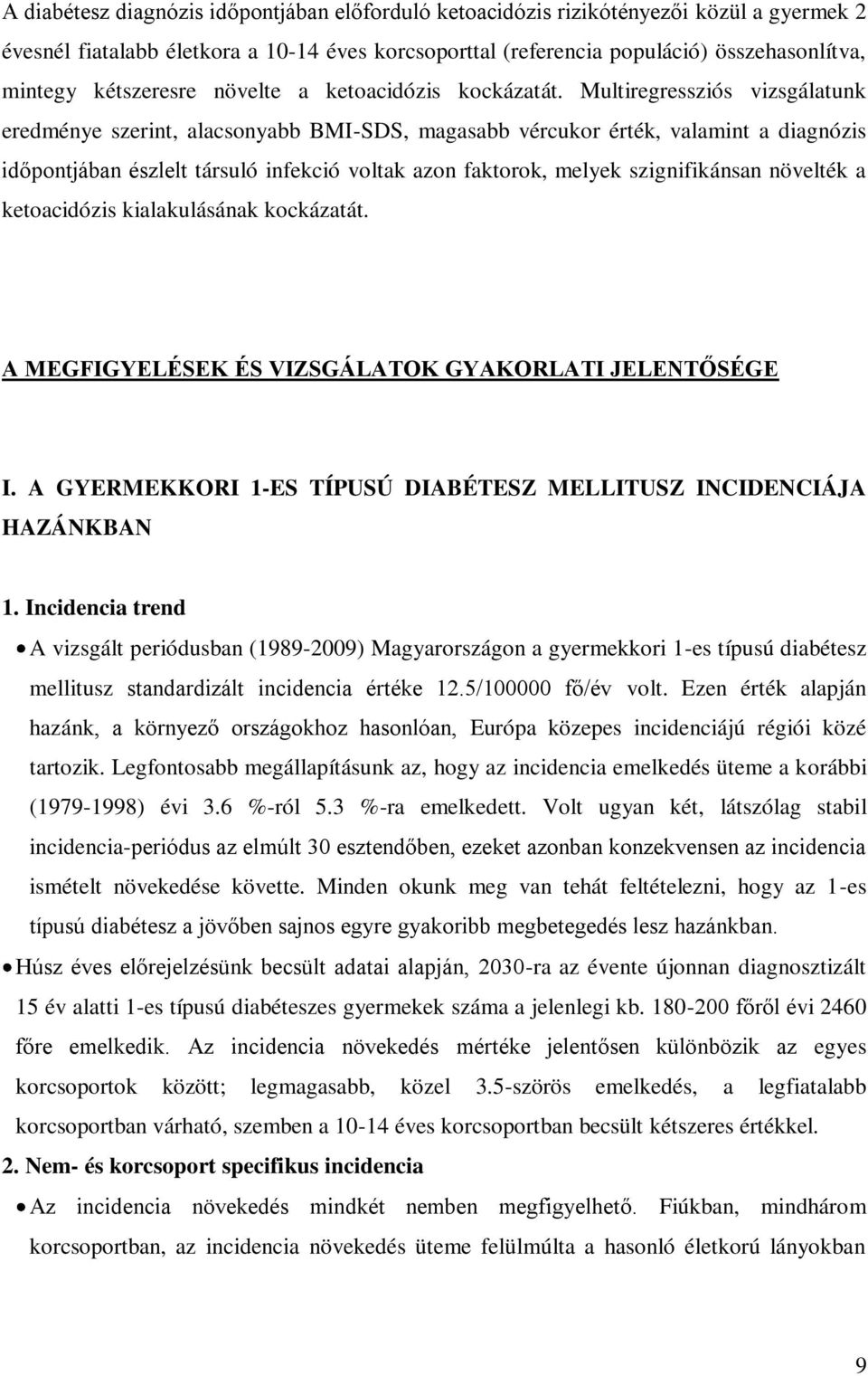 Multiregressziós vizsgálatunk eredménye szerint, alacsonyabb BMI-SDS, magasabb vércukor érték, valamint a diagnózis időpontjában észlelt társuló infekció voltak azon faktorok, melyek szignifikánsan