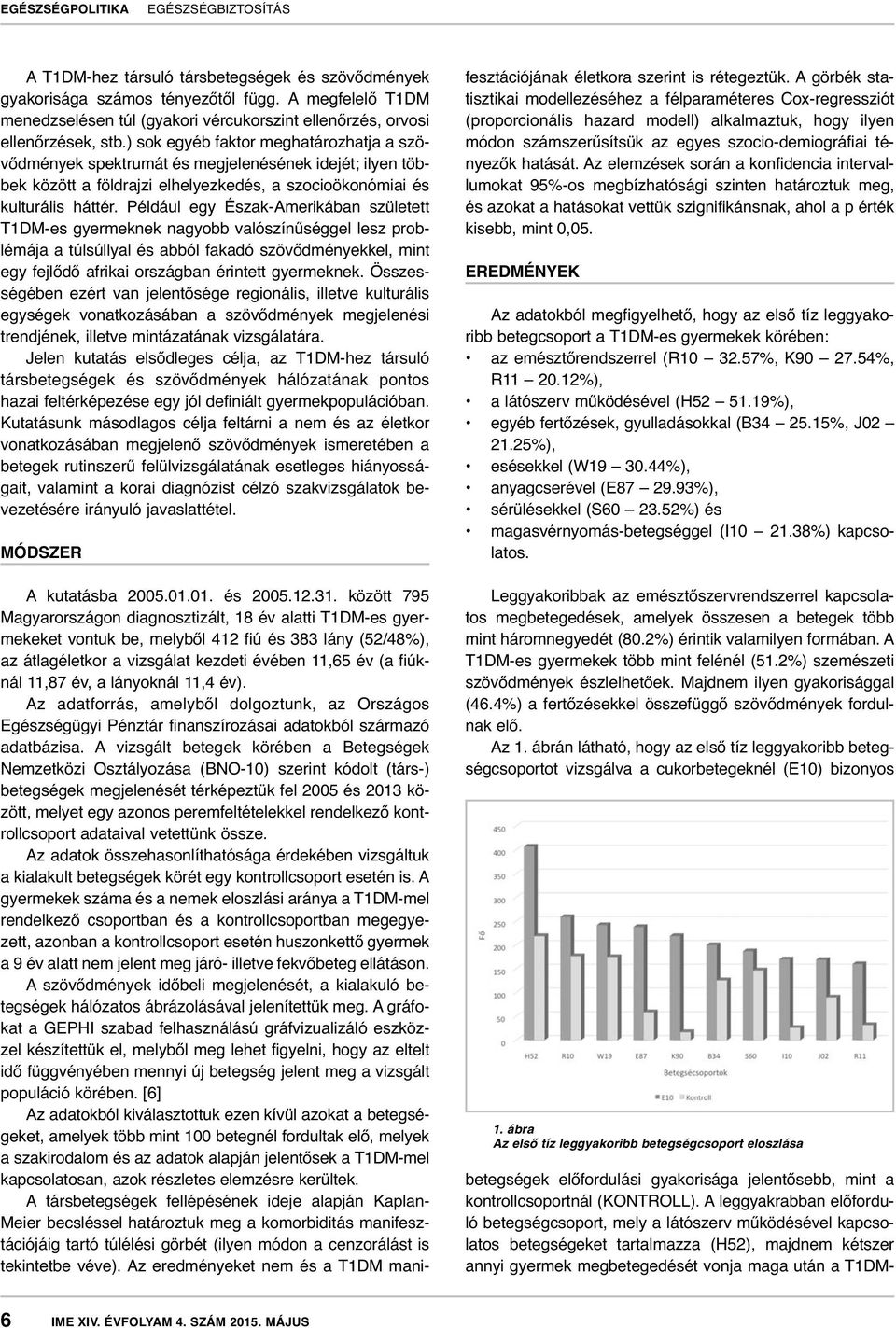 Például egy Észak-Amerikában született T1DM-es gyermeknek nagyobb valószínűséggel lesz problémája a túlsúllyal és abból fakadó szövődményekkel, mint egy fejlődő afrikai országban érintett gyermeknek.