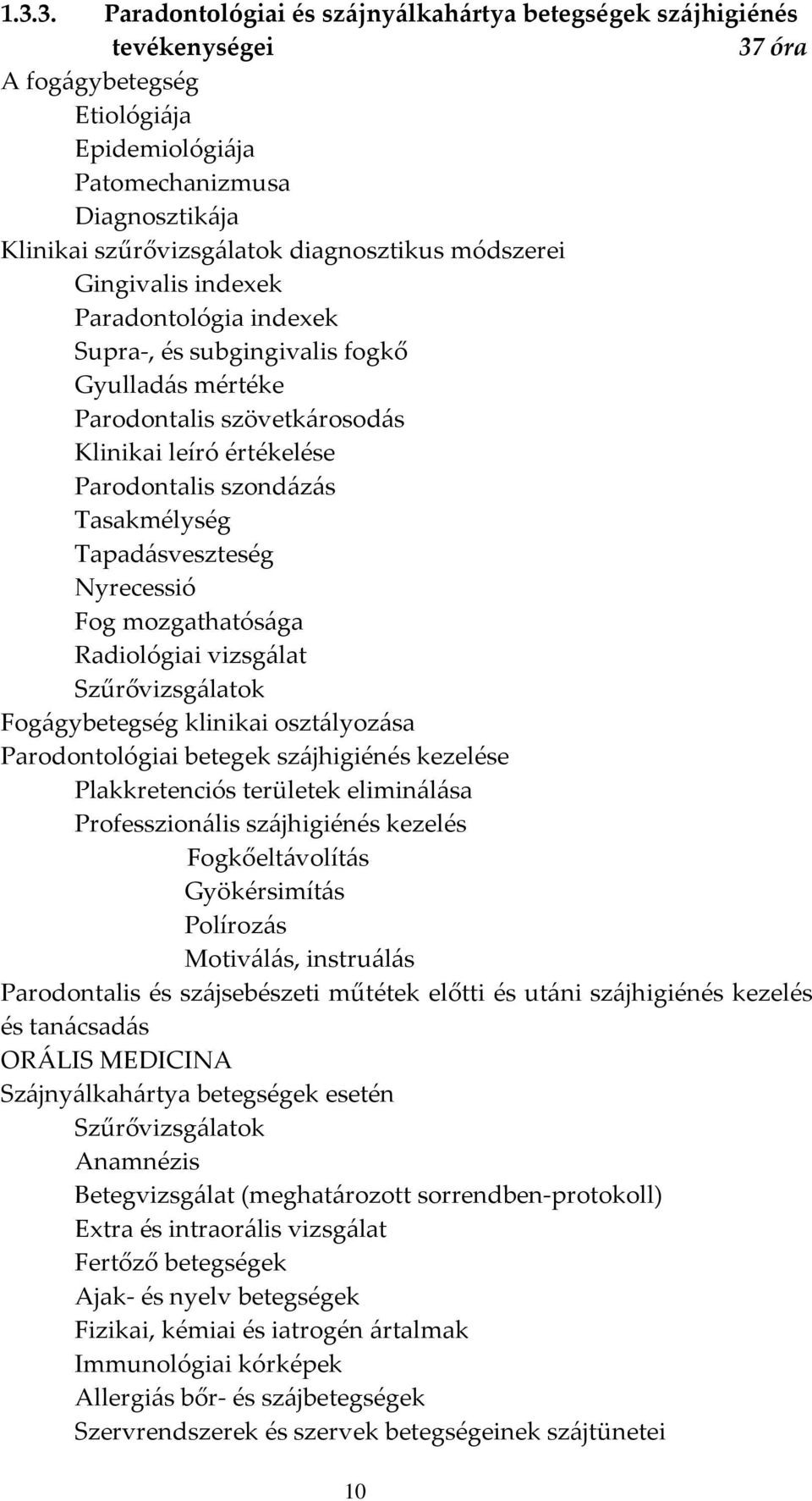 Tasakmélység Tapadásveszteség Nyrecessió Fog mozgathatósága Radiológiai vizsgálat Szűrővizsgálatok Fogágybetegség klinikai osztályozása Parodontológiai betegek szájhigiénés kezelése Plakkretenciós