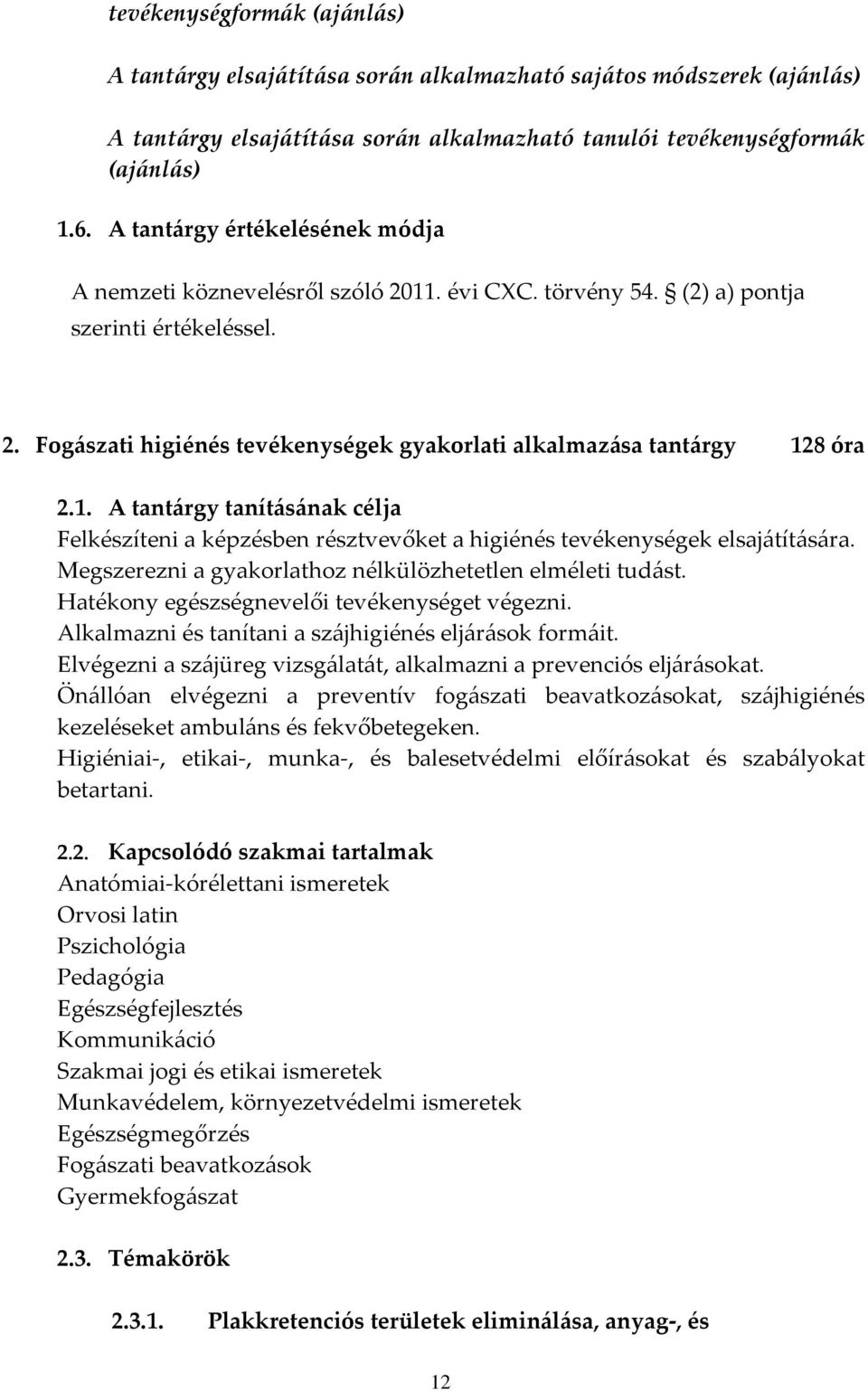 1. A tantárgy tanításának célja Felkészíteni a képzésben résztvevőket a higiénés tevékenységek elsajátítására. Megszerezni a gyakorlathoz nélkülözhetetlen elméleti tudást.