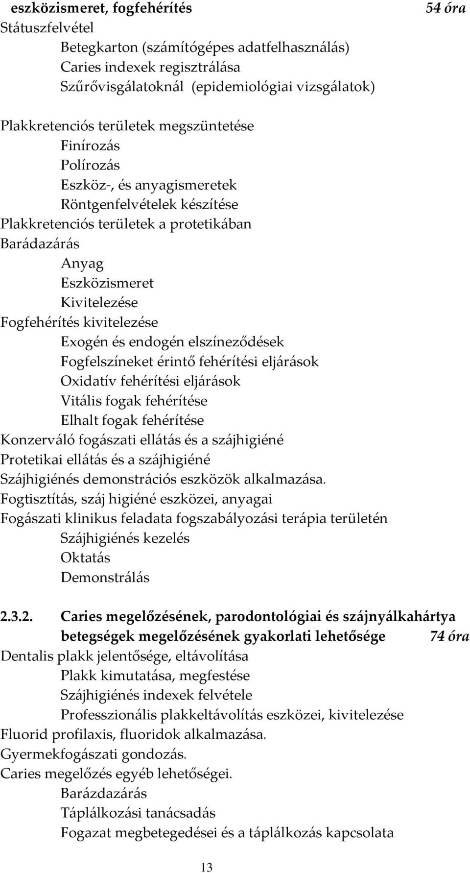 Eogén és endogén elszíneződések Fogfelszíneket érintő fehérítési eljárások Oidatív fehérítési eljárások Vitális fogak fehérítése Elhalt fogak fehérítése Konzerváló fogászati ellátás és a szájhigiéné