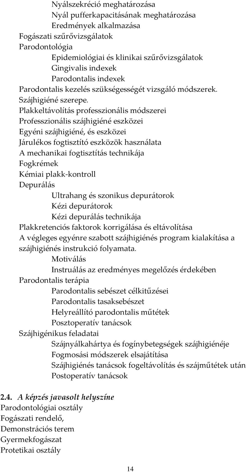 Plakkeltávolítás professzionális módszerei Professzionális szájhigiéné eszközei Egyéni szájhigiéné, és eszközei Járulékos fogtisztító eszközök használata A mechanikai fogtisztítás technikája