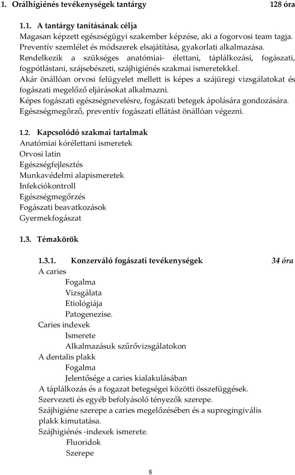 Rendelkezik a szükséges anatómiai- élettani, táplálkozási, fogászati, fogpótlástani, szájsebészeti, szájhigiénés szakmai ismeretekkel.