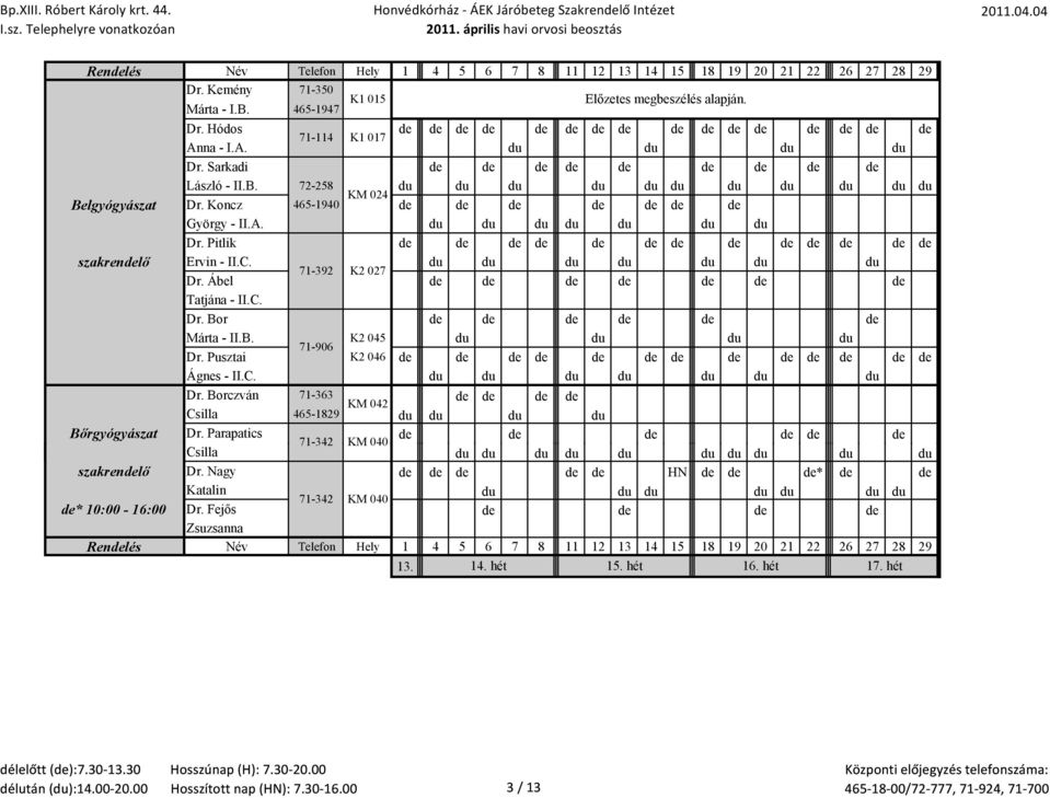 Pitlik de de de de de de de de de de de de de szakrendelő Ervin - II.C. du du du du du du du 71-392 K2 027 Dr. Ábel de de de de de de de Tatjána - II.C. Dr. Bor de de de de de de Márta - II.B. K2 045 du du du du 71-906 Dr.