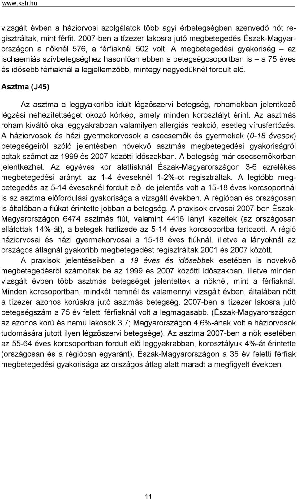 A megbetegedési gyakoriság az ischaemiás szívbetegséghez hasonlóan ebben a betegségcsoportban is a 75 éves és idősebb férfiaknál a legjellemzőbb, mintegy negyedüknél fordult elő.