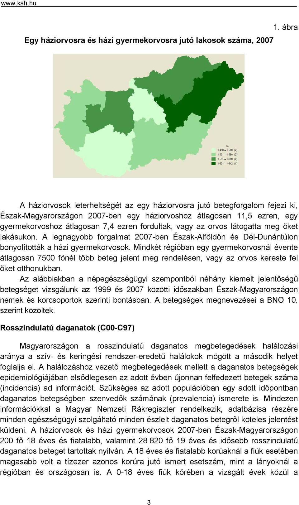 fordultak, vagy az orvos látogatta meg őket lakásukon. A legnagyobb forgalmat 27-ben Észak-Alföldön és Dél-Dunántúlon bonyolították a házi gyermekorvosok.