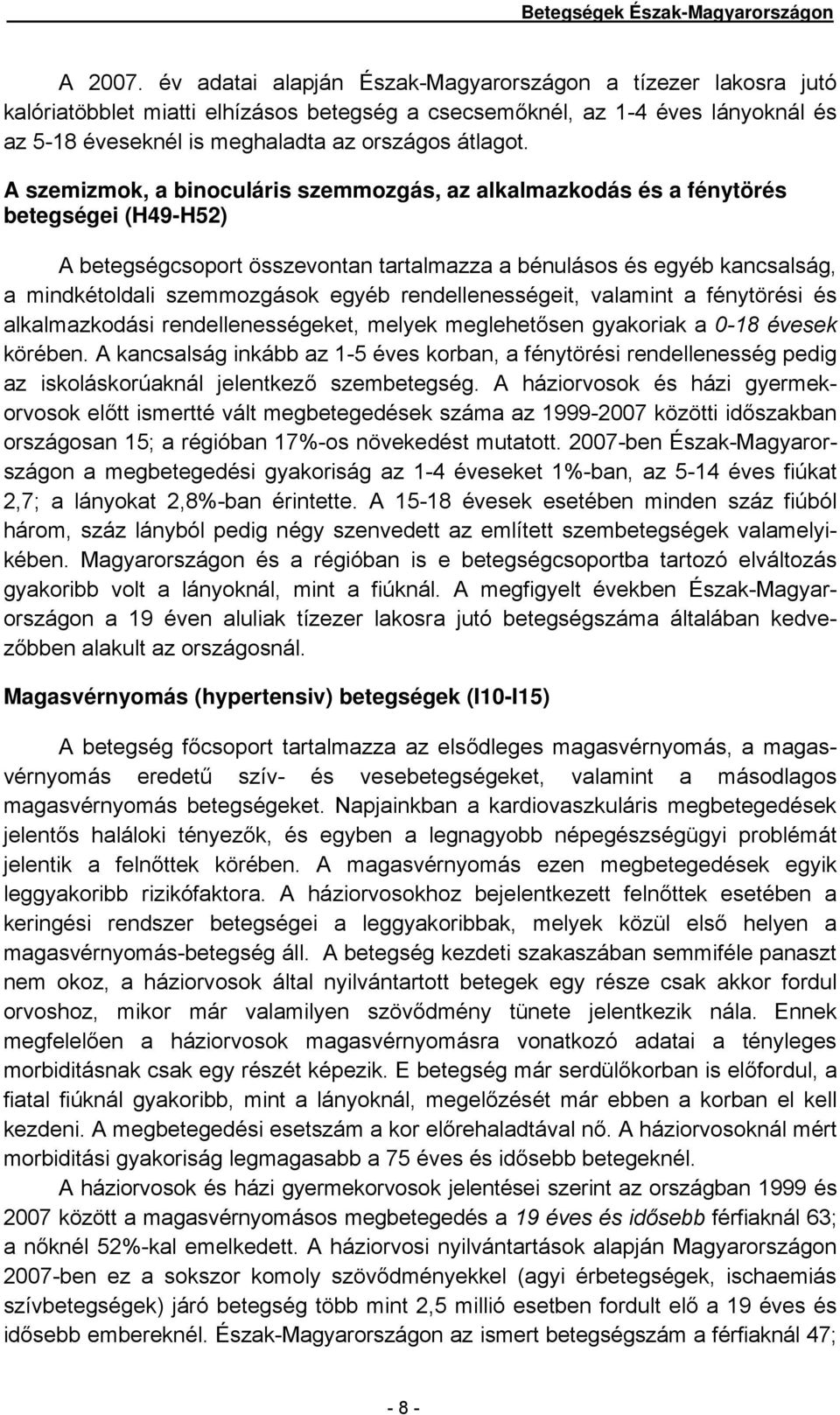 A szemizmok, a binoculáris szemmozgás, az alkalmazkodás és a fénytörés betegségei (H49-H52) A betegségcsoport összevontan tartalmazza a bénulásos és egyéb kancsalság, a mindkétoldali szemmozgások