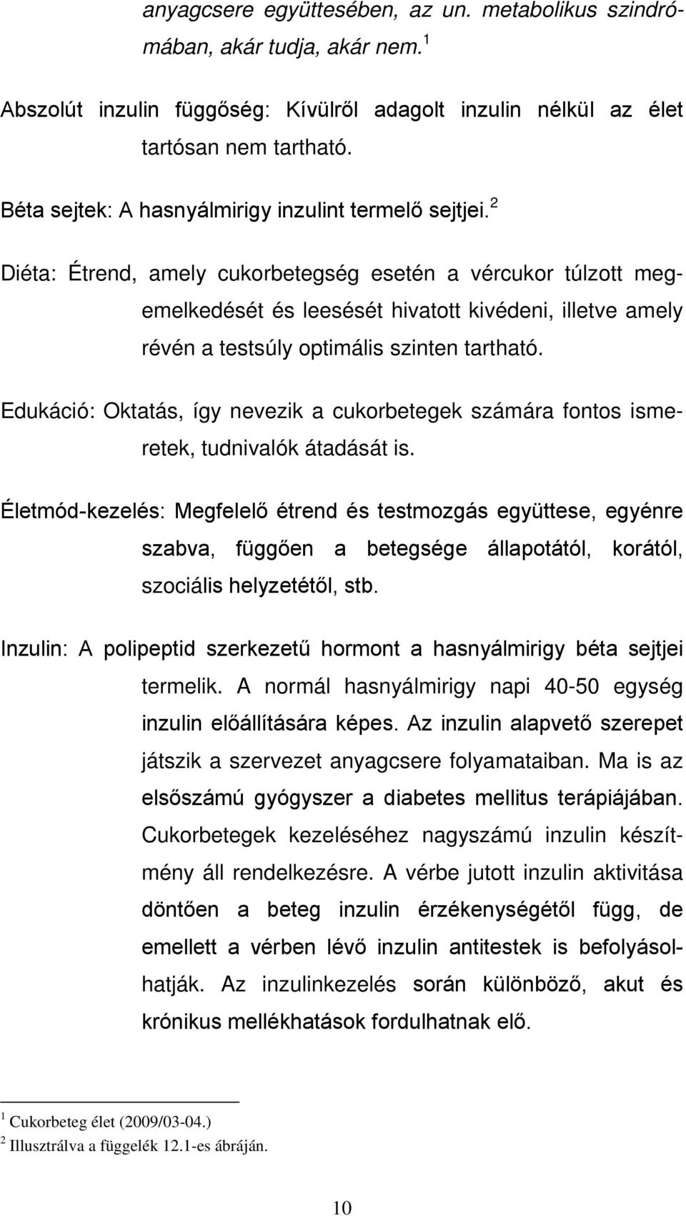 2 Diéta: Étrend, amely cukorbetegség esetén a vércukor túlzott megemelkedését és leesését hivatott kivédeni, illetve amely révén a testsúly optimális szinten tartható.