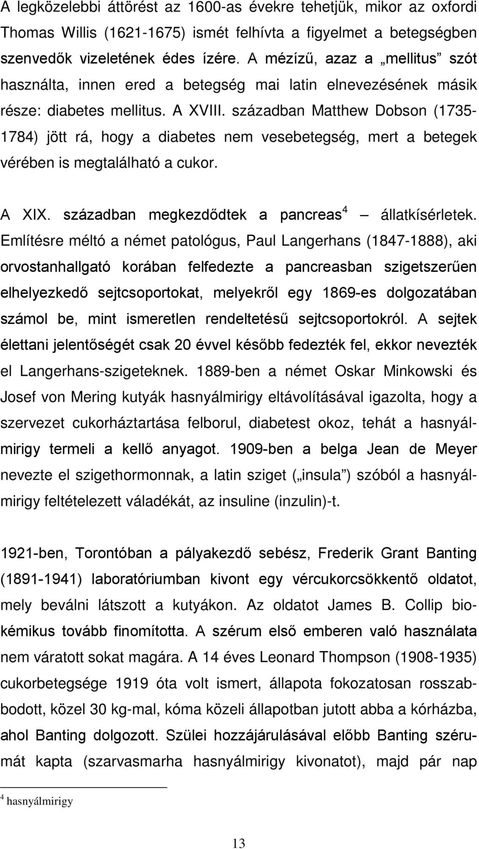 században Matthew Dobson (1735-1784) jött rá, hogy a diabetes nem vesebetegség, mert a betegek vérében is megtalálható a cukor. A XIX. században megkezdődtek a pancreas 4 állatkísérletek.