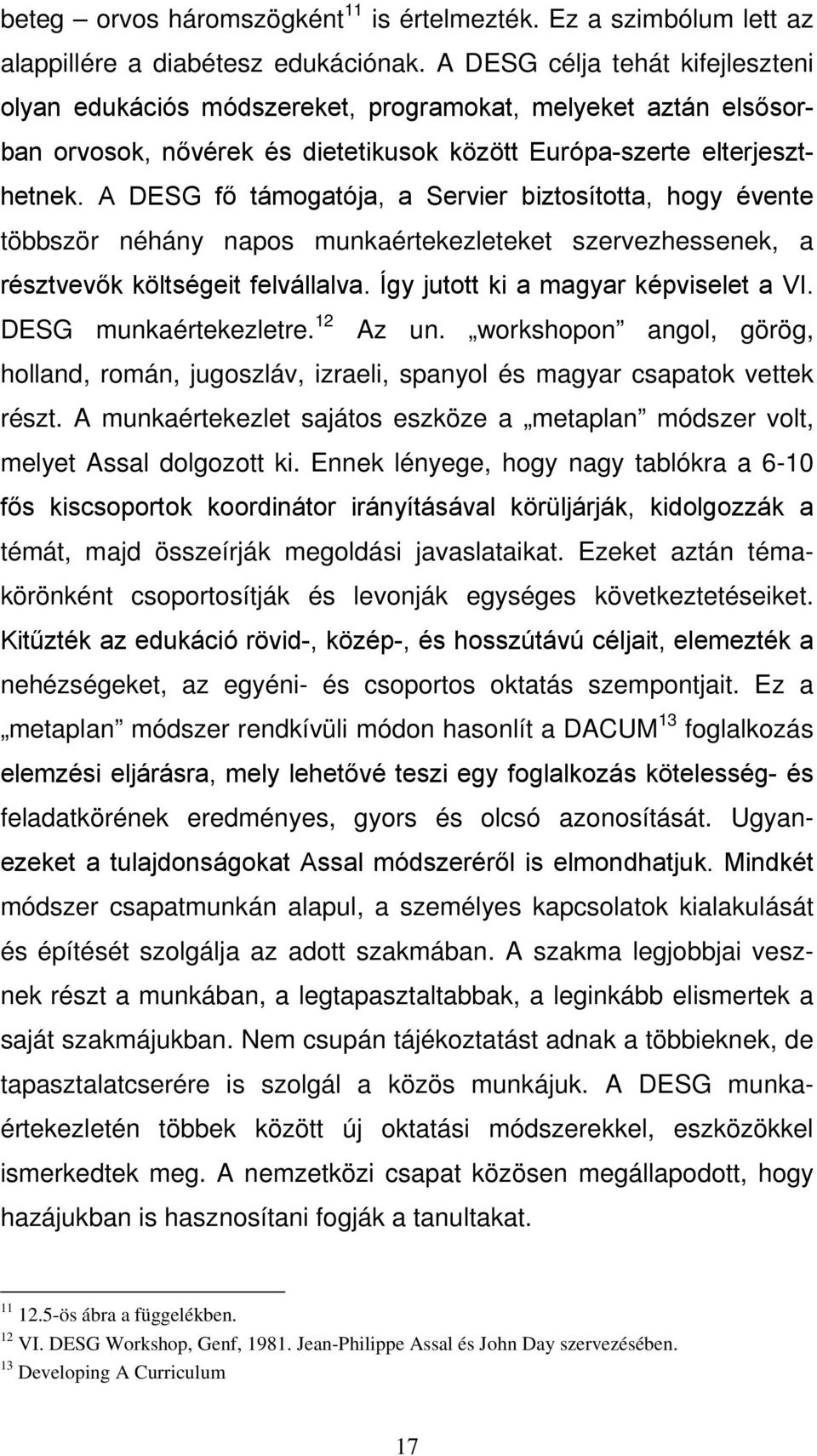 A DESG fő támogatója, a Servier biztosította, hogy évente többször néhány napos munkaértekezleteket szervezhessenek, a résztvevők költségeit felvállalva. Így jutott ki a magyar képviselet a VI.