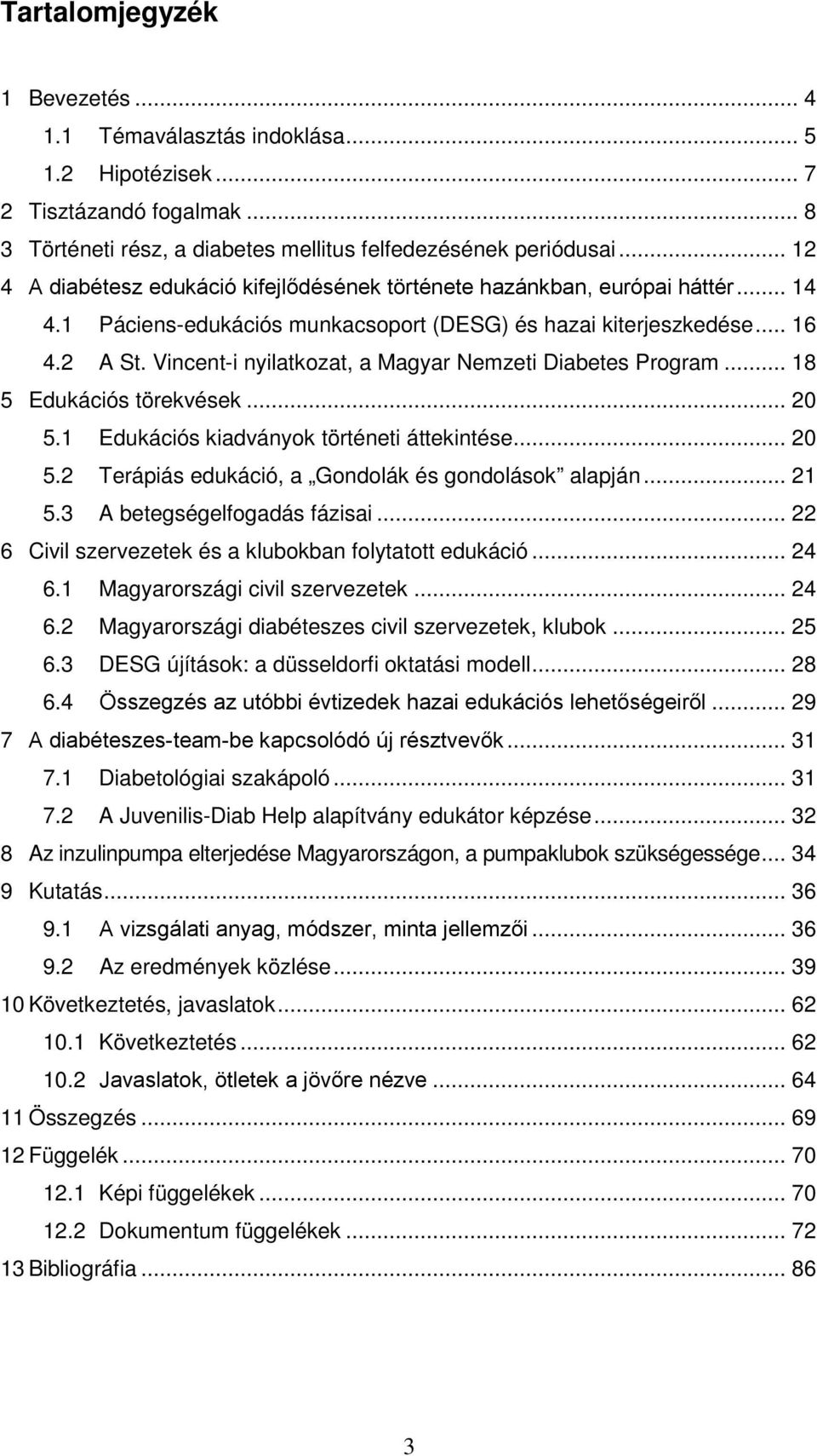 Vincent-i nyilatkozat, a Magyar Nemzeti Diabetes Program... 18 5 Edukációs törekvések... 20 5.1 Edukációs kiadványok történeti áttekintése... 20 5.2 Terápiás edukáció, a Gondolák és gondolások alapján.