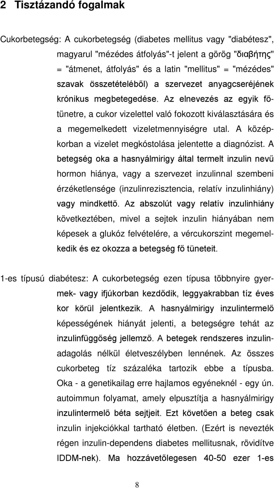 Az elnevezés az egyik főtünetre, a cukor vizelettel való fokozott kiválasztására és a megemelkedett vizeletmennyiségre utal. A középkorban a vizelet megkóstolása jelentette a diagnózist.