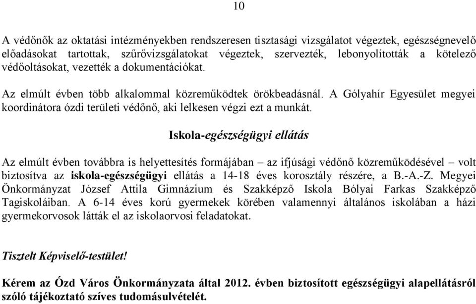 Iskola-egészségügyi ellátás Az elmúlt évben továbbra is helyettesítés formájában az ifjúsági védőnő közreműködésével volt biztosítva az iskola-egészségügyi ellátás a 14-18 éves korosztály részére, a