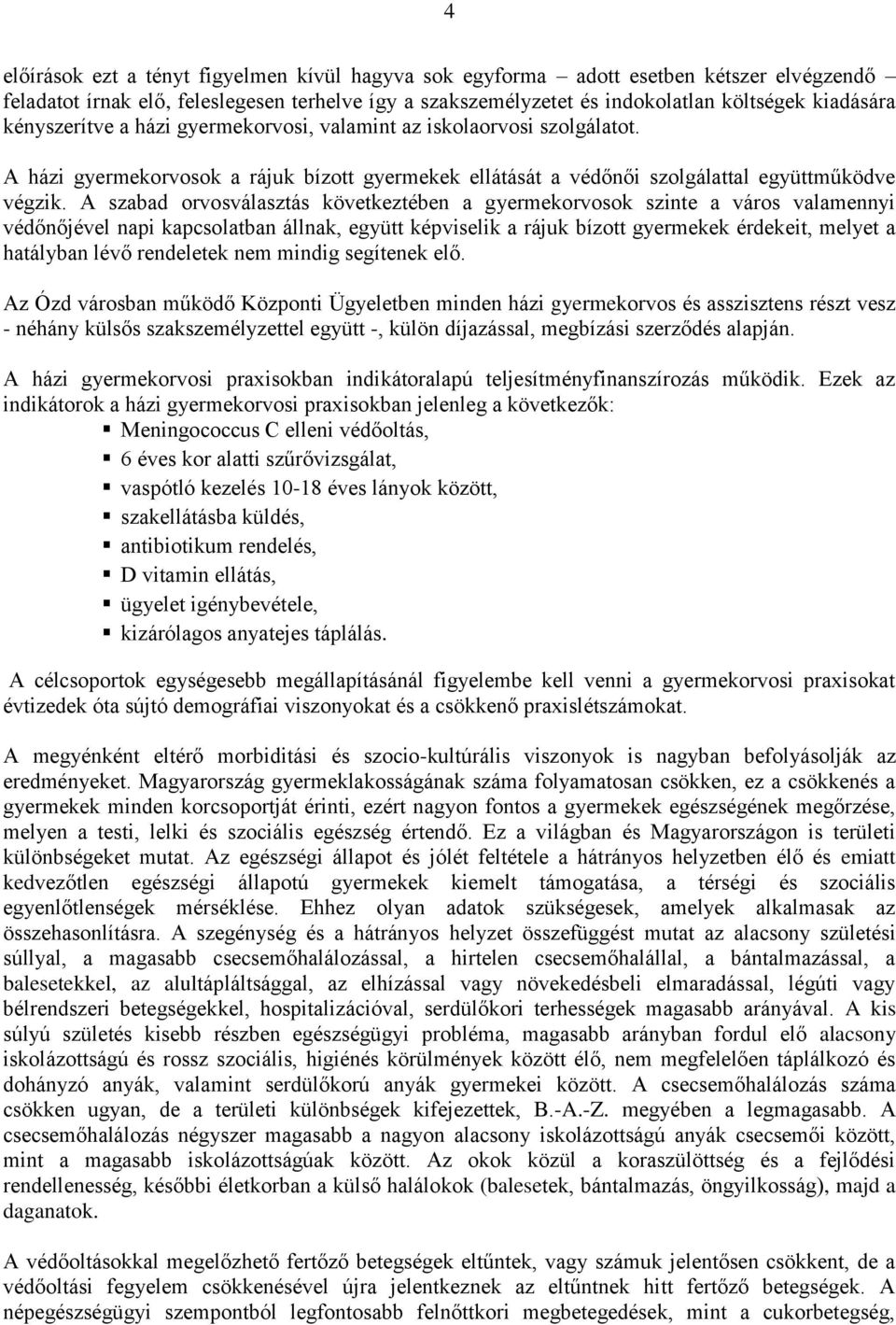 A szabad orvosválasztás következtében a gyermekorvosok szinte a város valamennyi védőnőjével napi kapcsolatban állnak, együtt képviselik a rájuk bízott gyermekek érdekeit, melyet a hatályban lévő