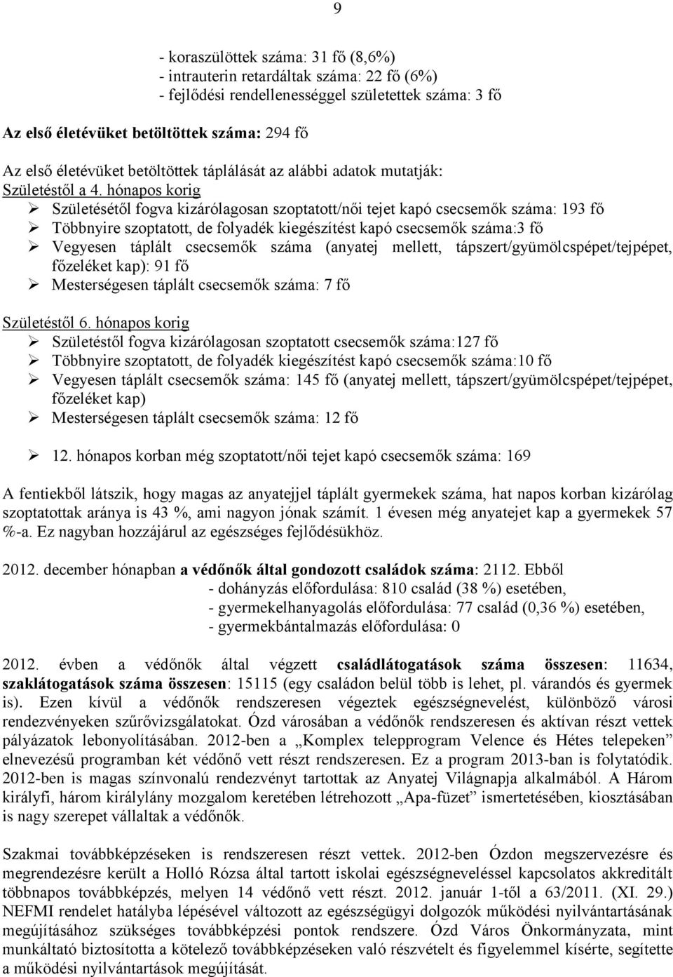 hónapos korig Születésétől fogva kizárólagosan szoptatott/női tejet kapó csecsemők száma: 193 fő Többnyire szoptatott, de folyadék kiegészítést kapó csecsemők száma:3 fő Vegyesen táplált csecsemők