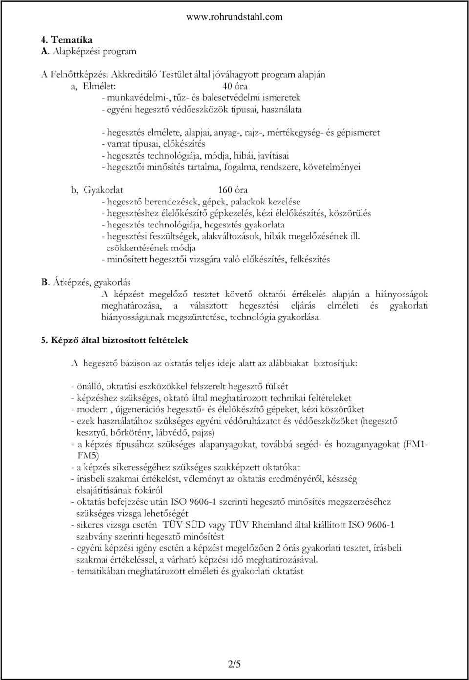 típusai, használata - hegesztés elmélete, alapjai, anyag-, rajz-, mértékegység- és gépismeret - varrat típusai, előkészítés - hegesztés technológiája, módja, hibái, javításai - hegesztői minősítés