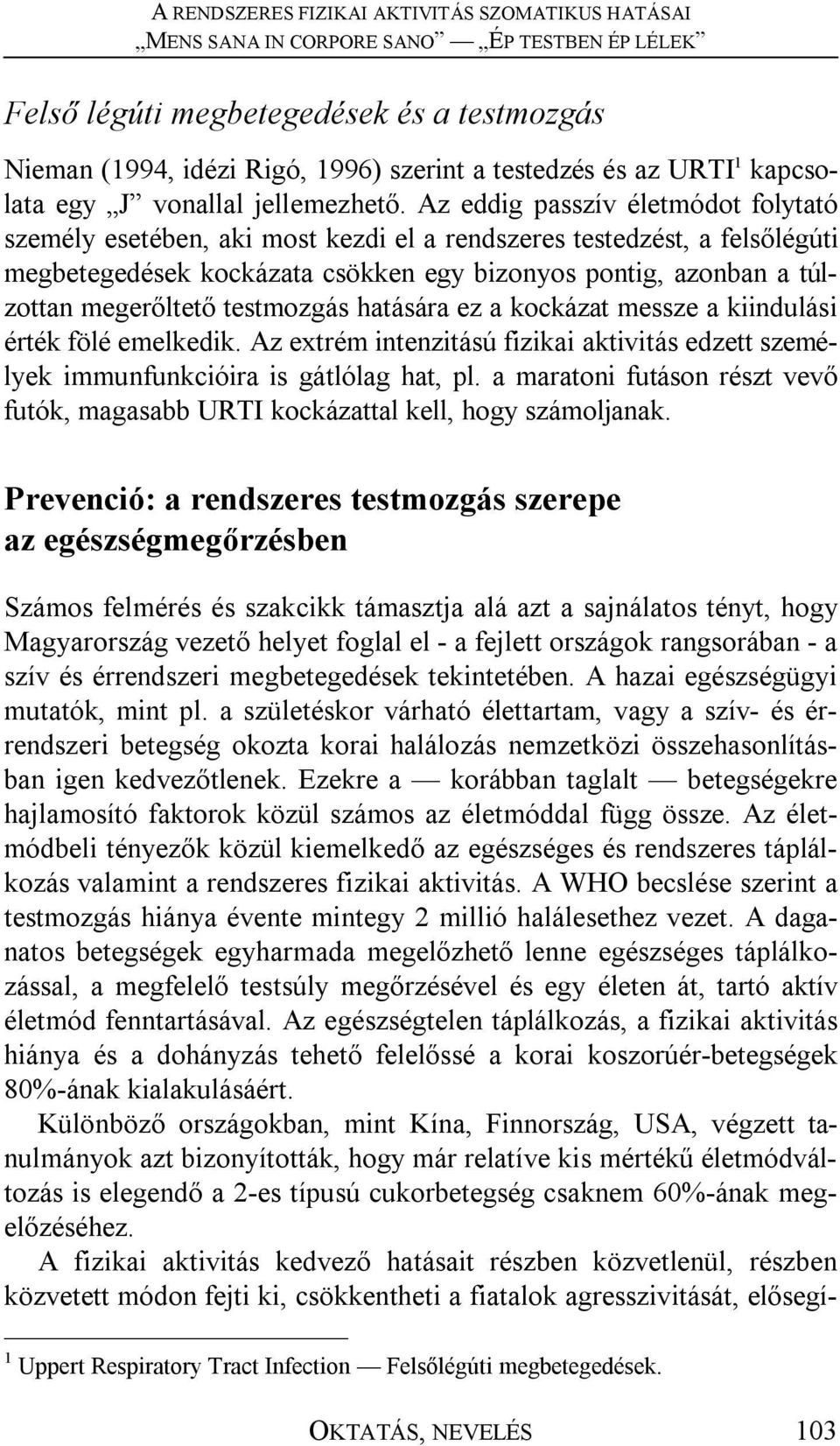 testmozgás hatására ez a kockázat messze a kiindulási érték fölé emelkedik. Az extrém intenzitású fizikai aktivitás edzett személyek immunfunkcióira is gátlólag hat, pl.