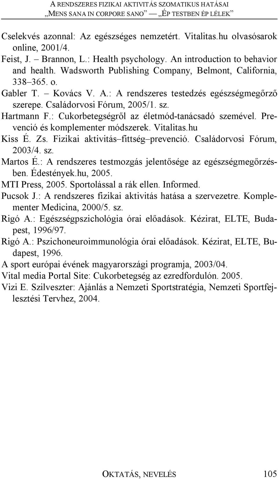 : Cukorbetegségről az életmód-tanácsadó szemével. Prevenció és komplementer módszerek. Vitalitas.hu Kiss É. Zs. Fizikai aktivitás fittség prevenció. Családorvosi Fórum, 2003/4. sz. Martos É.