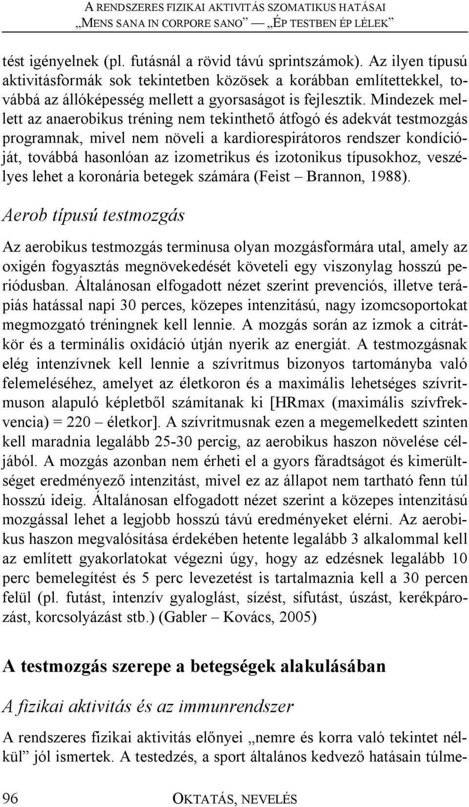 izotonikus típusokhoz, veszélyes lehet a koronária betegek számára (Feist Brannon, 1988).