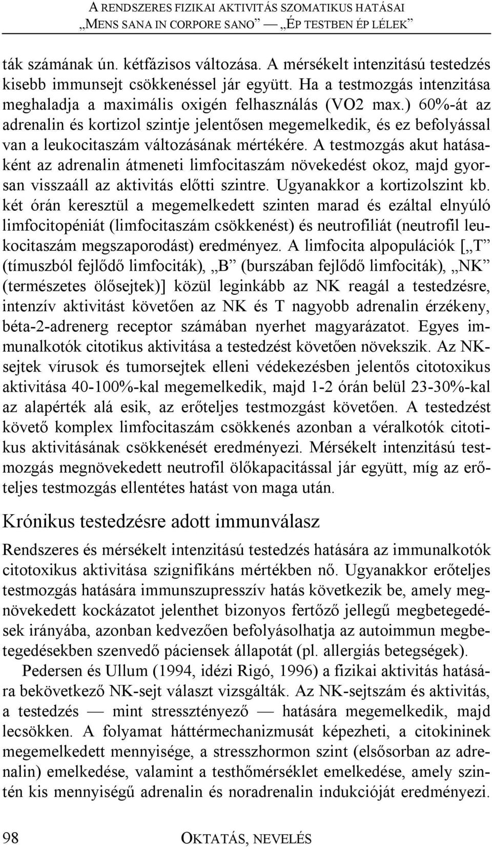 A testmozgás akut hatásaként az adrenalin átmeneti limfocitaszám növekedést okoz, majd gyorsan visszaáll az aktivitás előtti szintre. Ugyanakkor a kortizolszint kb.