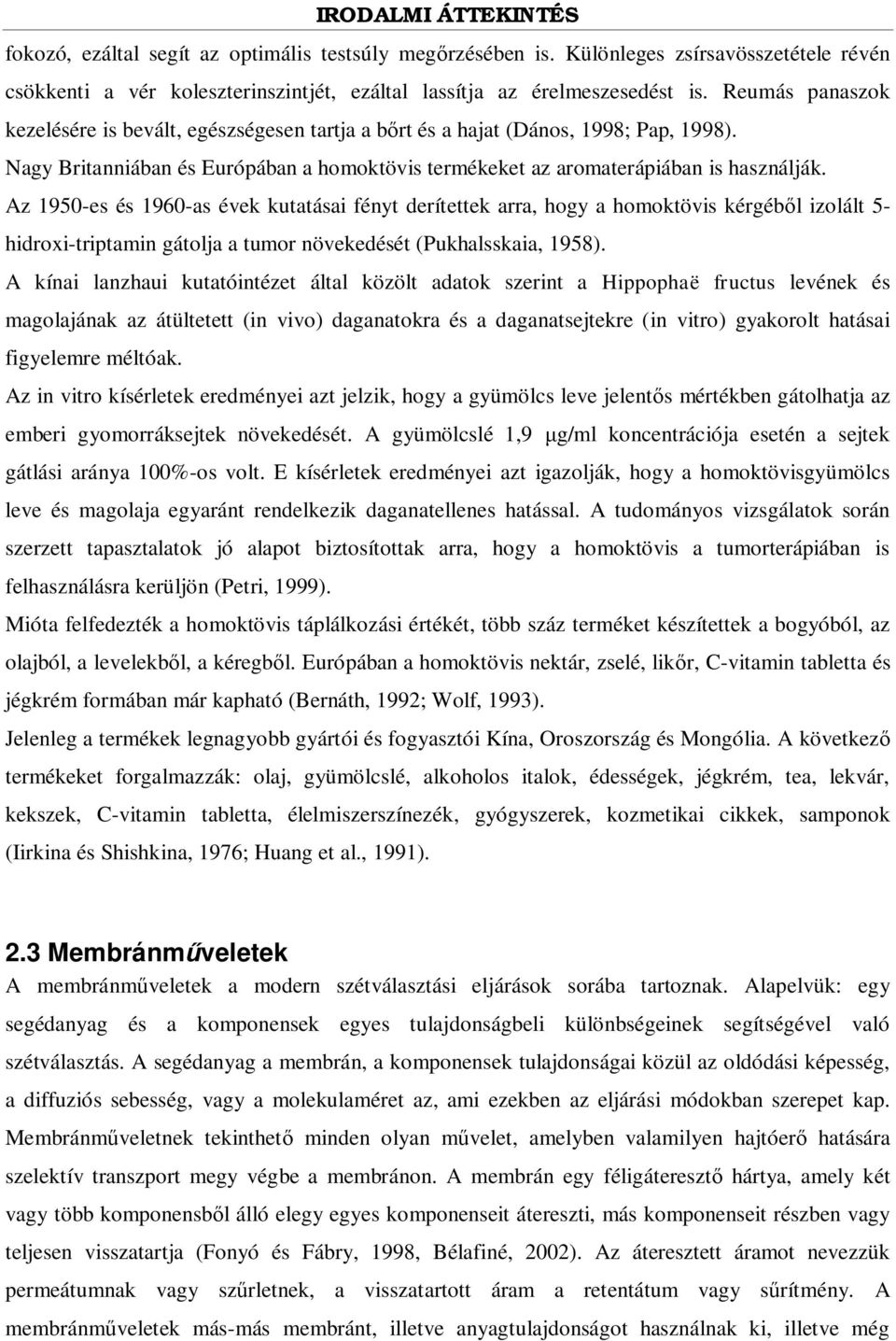 Az 1950-es és 1960-as évek kutatásai fényt derítettek arra, hogy a homoktövis kérgéb l izolált 5- hidroxi-triptamin gátolja a tumor növekedését (Pukhalsskaia, 1958).