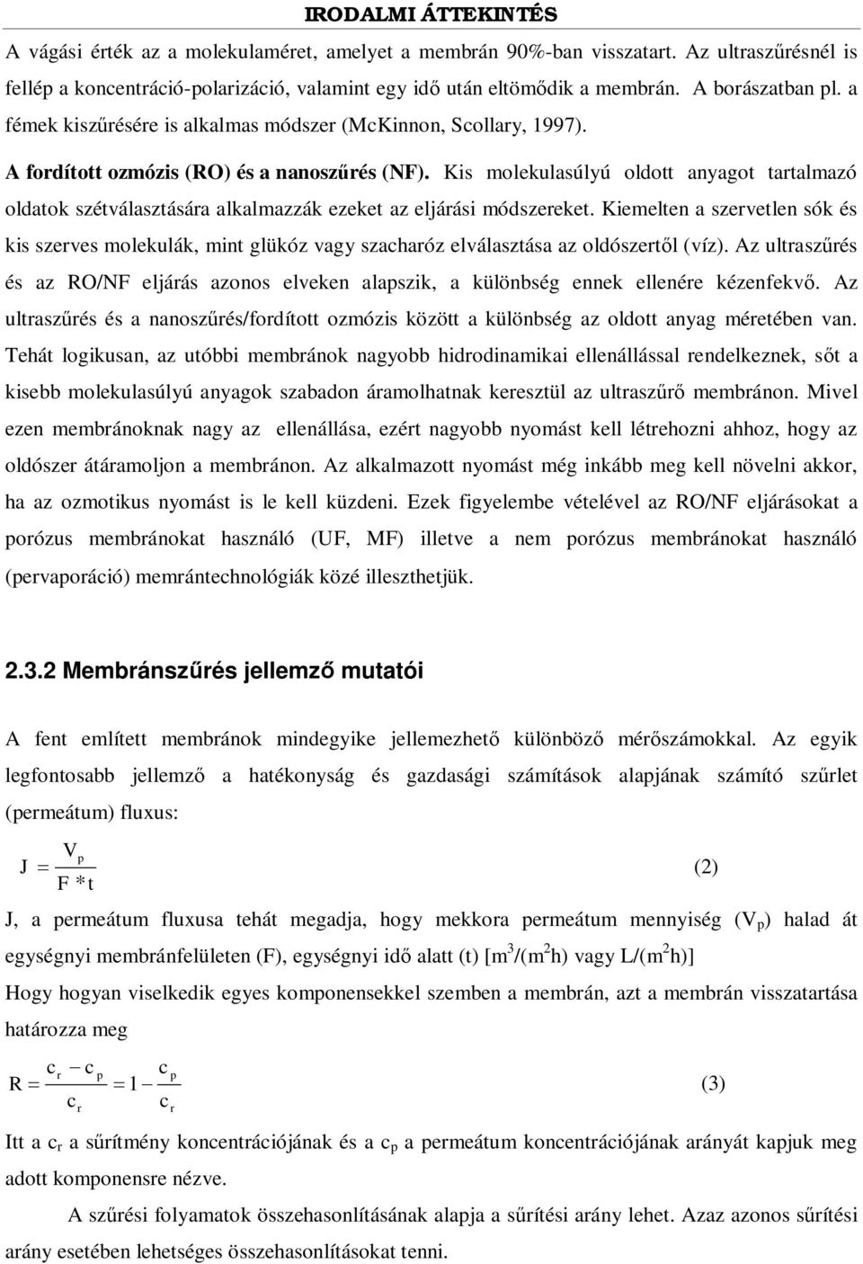 Kis molekulasúlyú oldott anyagot tartalmazó oldatok szétválasztására alkalmazzák ezeket az eljárási módszereket.