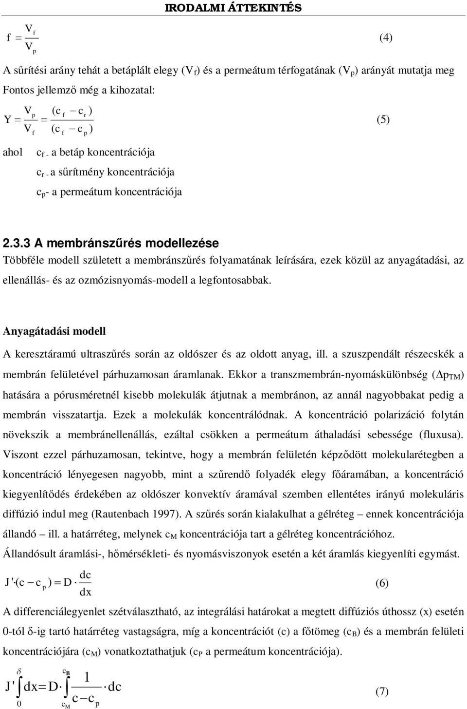 3 A membránsz rés modellezése Többféle modell született a membránsz rés folyamatának leírására, ezek közül az anyagátadási, az ellenállás- és az ozmózisnyomás-modell a legfontosabbak.