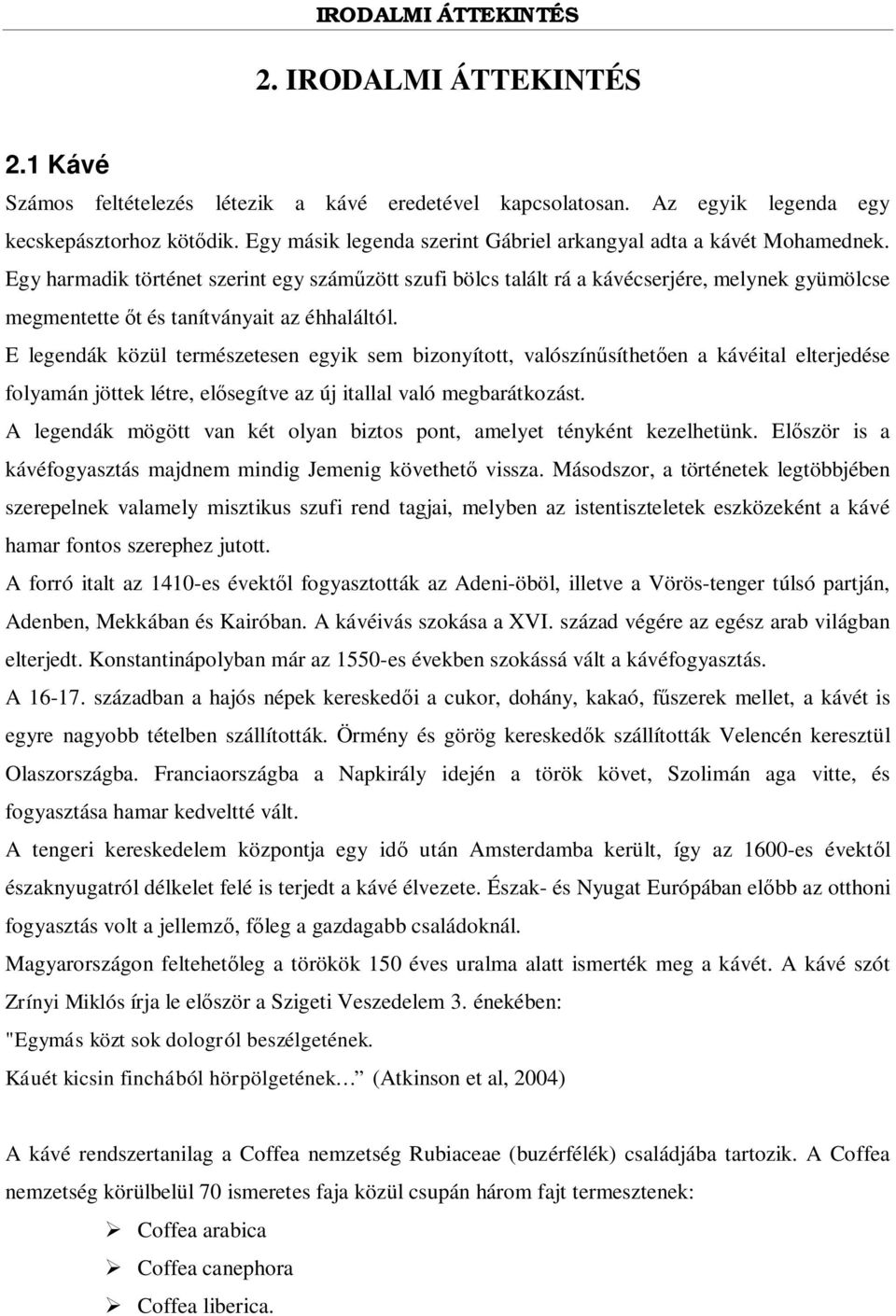 Egy harmadik történet szerint egy szám zött szufi bölcs talált rá a kávécserjére, melynek gyümölcse megmentette t és tanítványait az éhhaláltól.