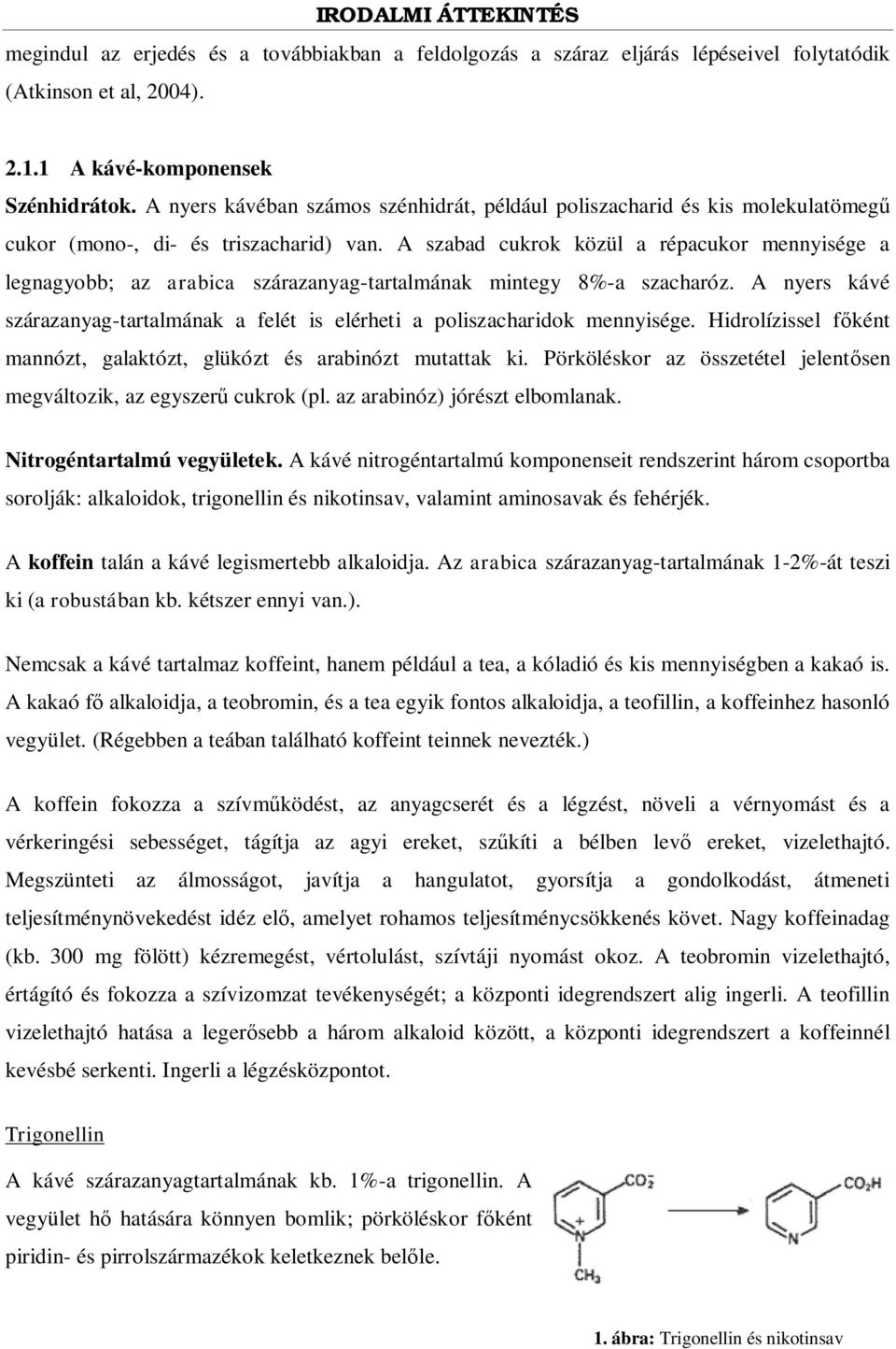 A szabad cukrok közül a répacukor mennyisége a legnagyobb; az arabica szárazanyag-tartalmának mintegy 8%-a szacharóz.