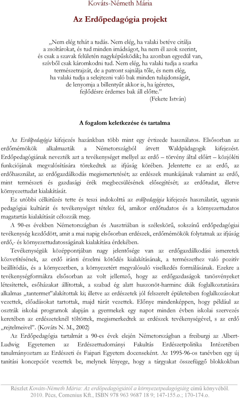 Nem elég, ha valaki tudja a szarka természetrajzát, de a patront sajnálja tőle, és nem elég, ha valaki tudja a selejtezni való bak minden tulajdonságát, de lenyomja a billentyűt akkor is, ha