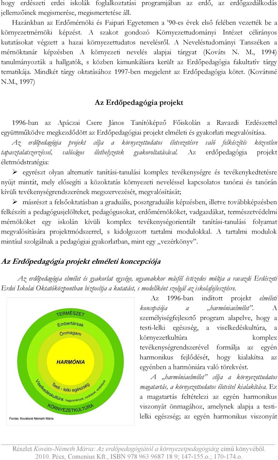 A szakot gondozó Környezettudományi Intézet célirányos kutatásokat végzett a hazai környezettudatos nevelésről.