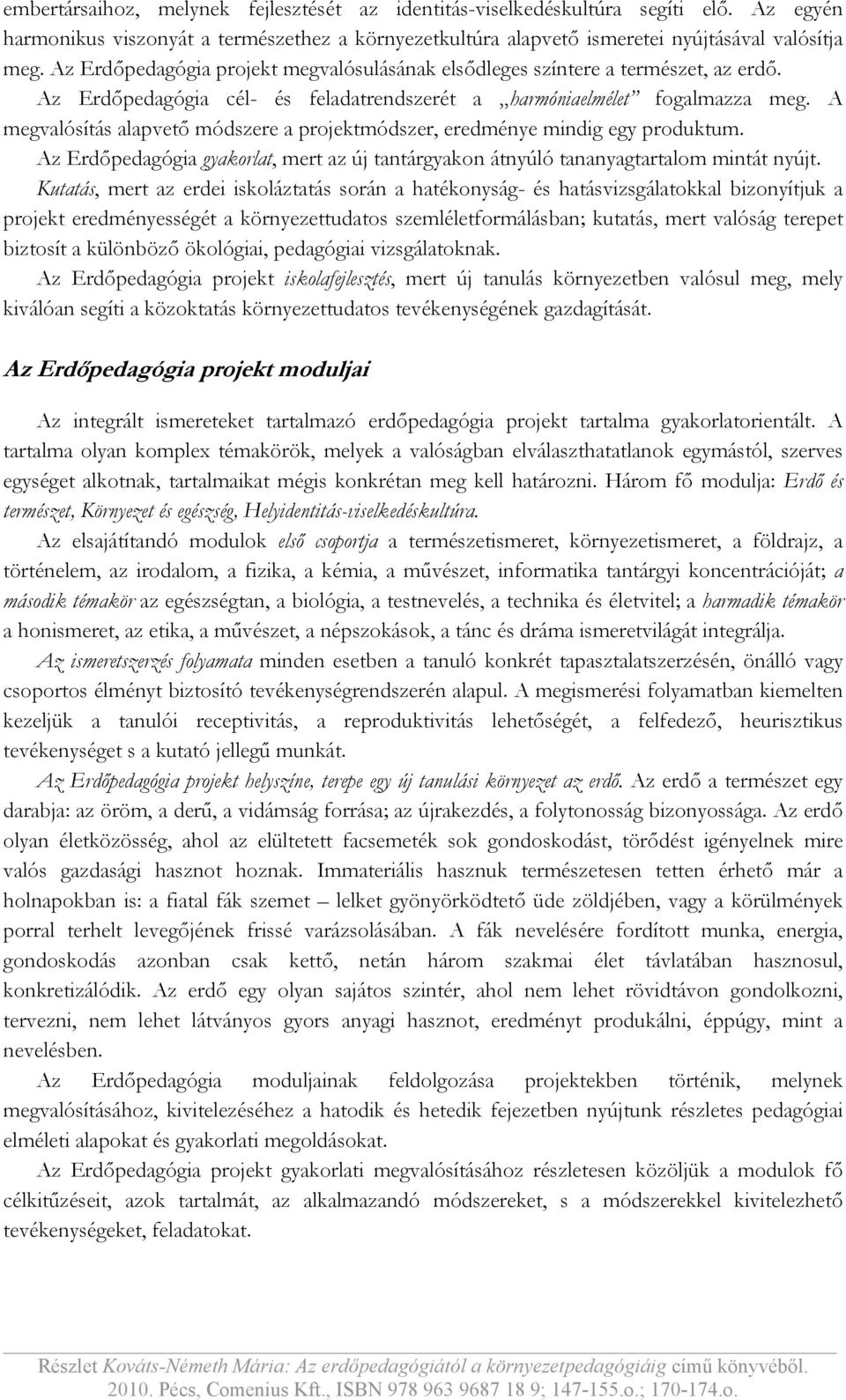 A megvalósítás alapvető módszere a projektmódszer, eredménye mindig egy produktum. Az Erdőpedagógia gyakorlat, mert az új tantárgyakon átnyúló tananyagtartalom mintát nyújt.