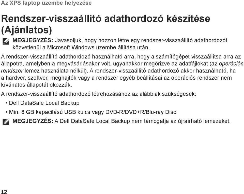 A rendszer visszaállító adathordozó használható arra, hogy a számítógépet visszaállítsa arra az állapotra, amelyben a megvásárlásakor volt, ugyanakkor megőrizve az adatfájlokat (az operációs rendszer