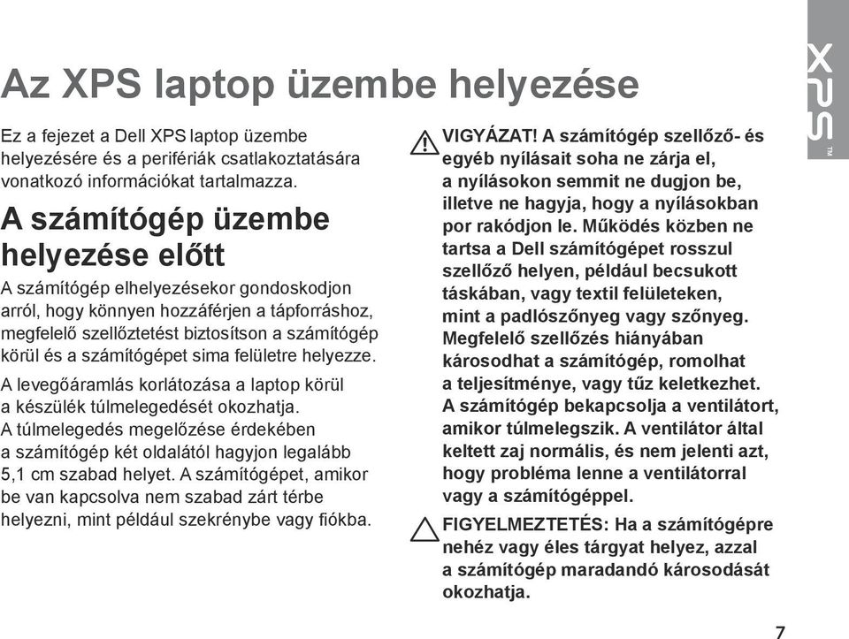 sima felületre helyezze. A levegőáramlás korlátozása a laptop körül a készülék túlmelegedését okozhatja.