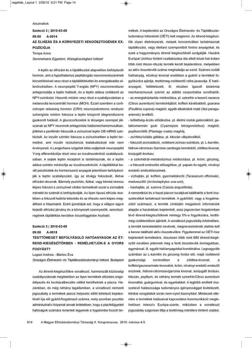 A neuropeptid Y-ergiás (NPY) neuronrendszer antagonizálja a leptin hatását, és a leptin adása csökkenti az NPY-szintézist.