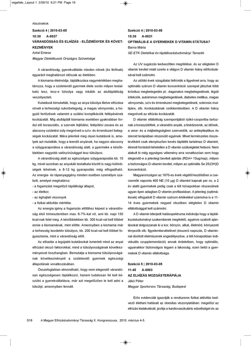 A kismama életmódja, táplálkozása nagymértékben meghatározza, hogy a születendő gyermek élete során milyen testalkatú lesz, lesz-e túlsúlya vagy inkább az alultápláltság veszélyezteti.