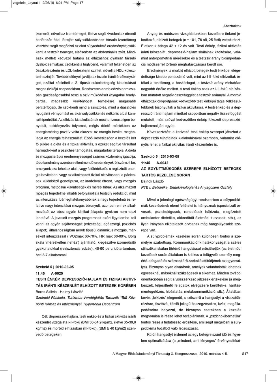 Mindezek mellett kedvező hatású az elhízáshoz gyakran társuló dyslipidaemiában: csökkenti a triglycerid, valamint feltehetően az összkoleszterin és LDL-koleszterin szintet, növeli a HDL-koleszterin