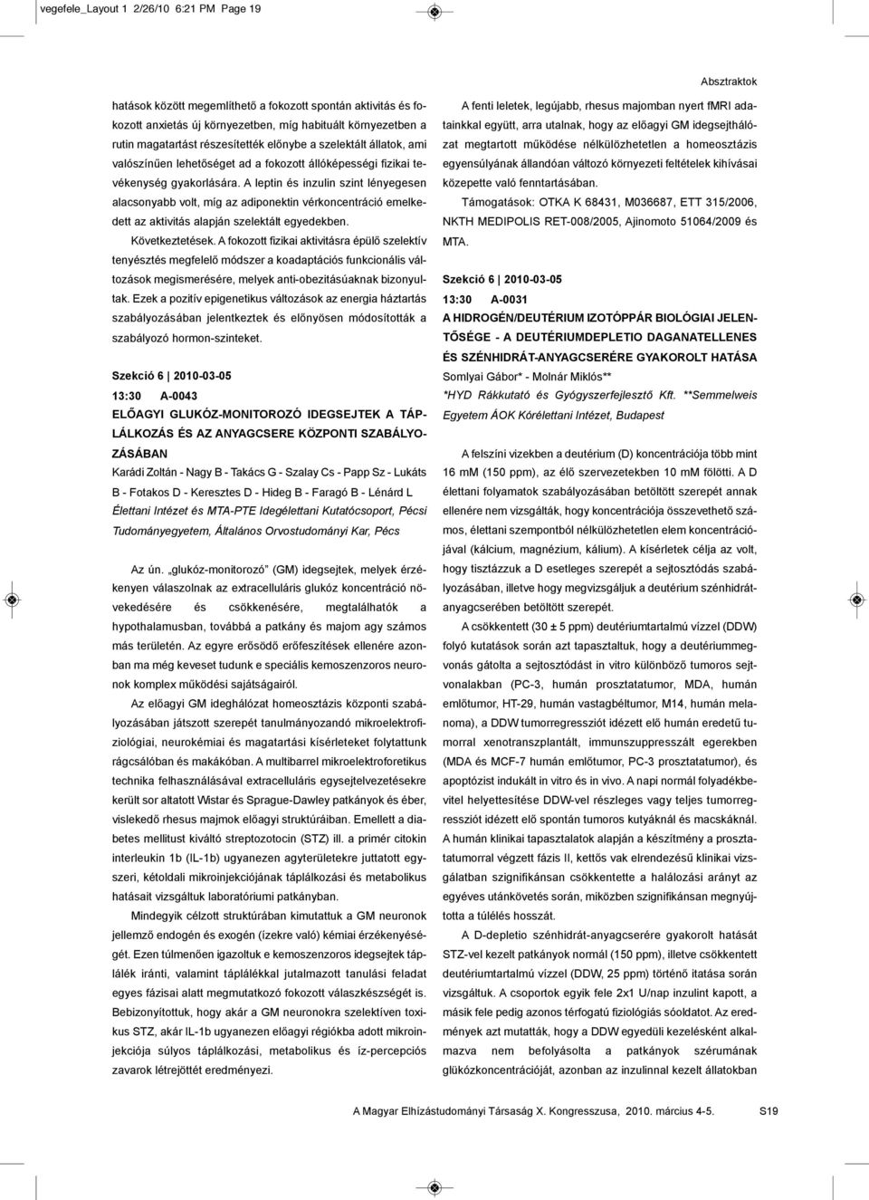 A leptin és inzulin szint lényegesen alacsonyabb volt, míg az adiponektin vérkoncentráció emelkedett az aktivitás alapján szelektált egyedekben. Következtetések.