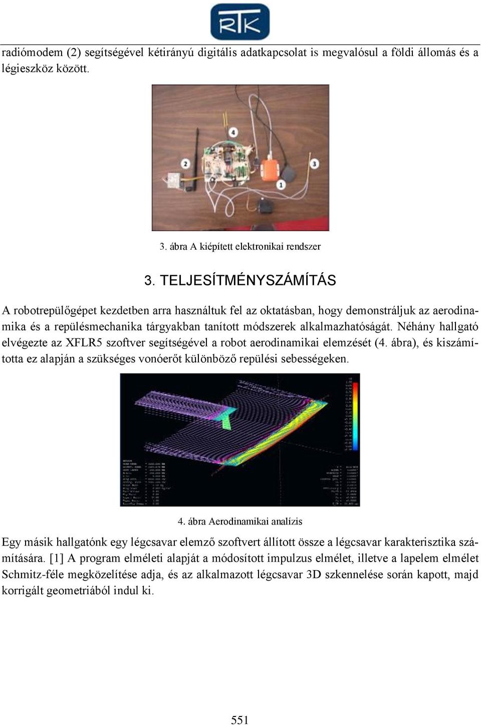 Néhány hallgató elvégezte az XFLR5 szoftver segítségével a robot aerodinamikai elemzését (4. ábra), és kiszámította ez alapján a szükséges vonóerőt különböző repülési sebességeken. 4.