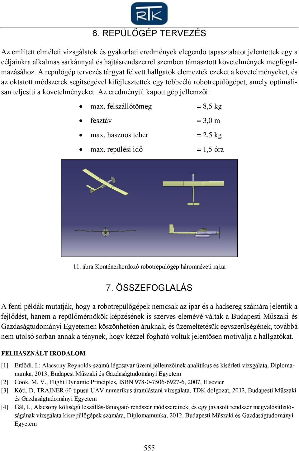 A repülőgép tervezés tárgyat felvett hallgatók elemezték ezeket a követelményeket, és az oktatott módszerek segítségével kifejlesztettek egy többcélú robotrepülőgépet, amely optimálisan teljesíti a