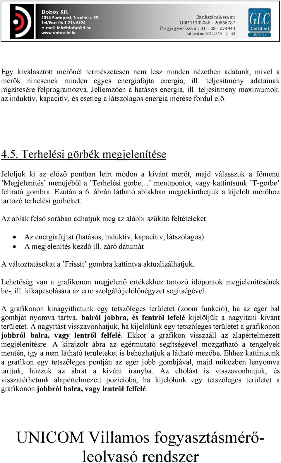 Terhelési görbék megjelenítése Jelöljük ki az előző pontban leírt módon a kívánt mérőt, majd válasszuk a főmenü Megjelenítés menüjéből a Terhelési görbe menüpontot, vagy kattintsunk T-görbe feliratú