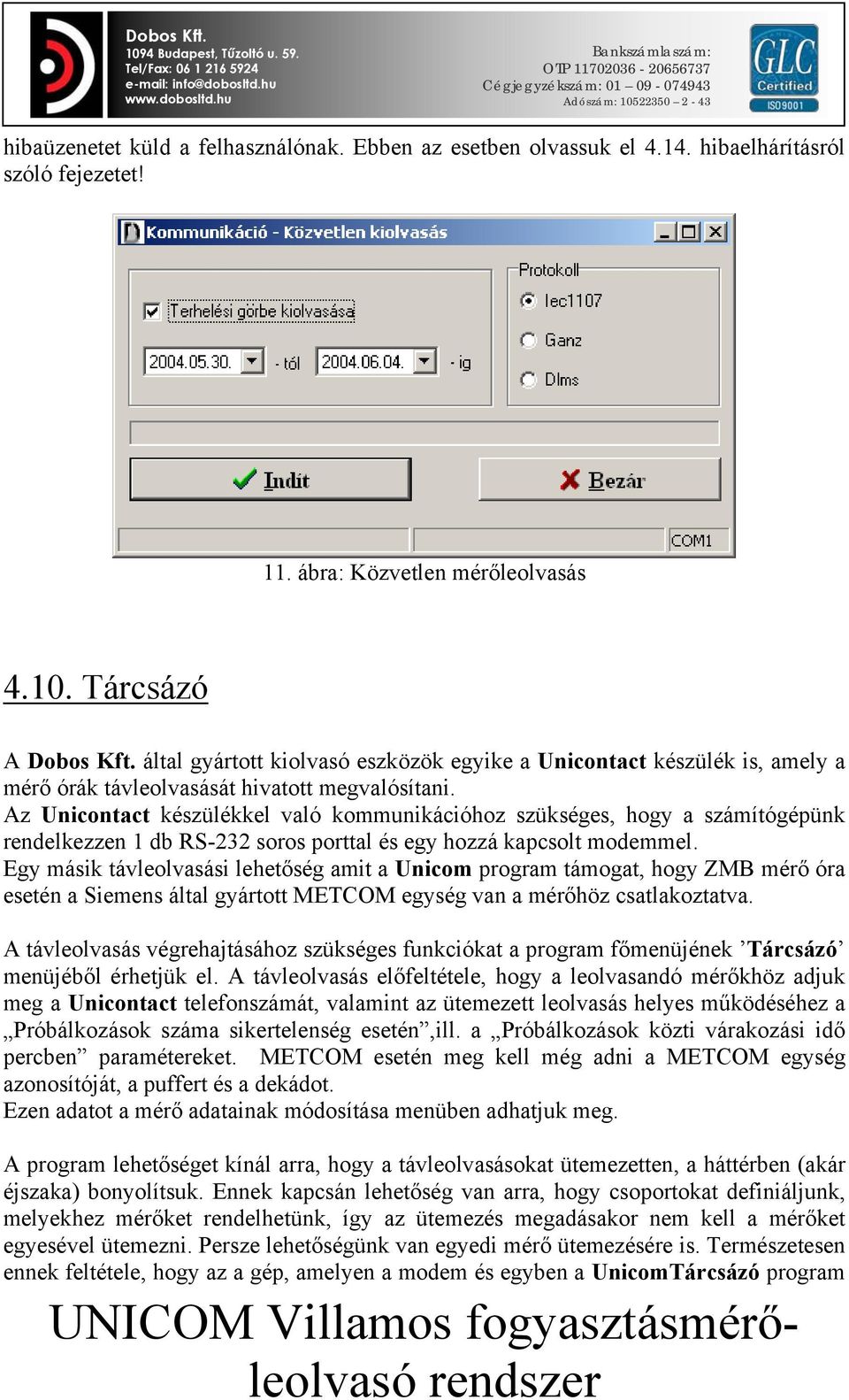 Az Unicontact készülékkel való kommunikációhoz szükséges, hogy a számítógépünk rendelkezzen 1 db RS-232 soros porttal és egy hozzá kapcsolt modemmel.