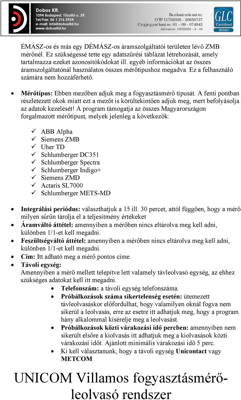 A fenti pontban részletezett okok miatt ezt a mezőt is körültekintően adjuk meg, mert befolyásolja az adatok kezelését!