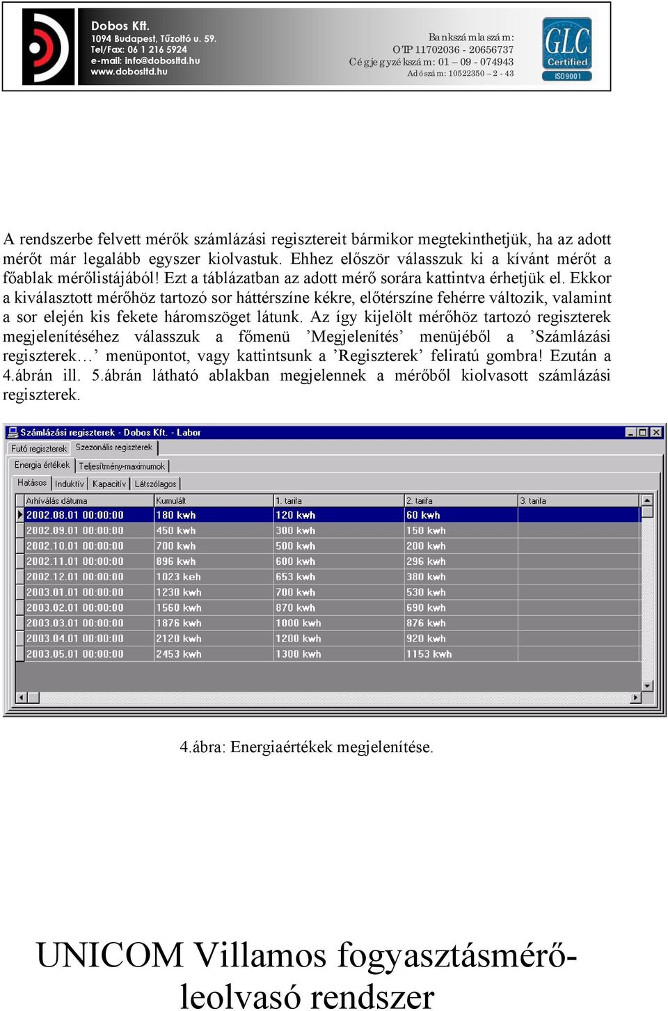 Ekkor a kiválasztott mérőhöz tartozó sor háttérszíne kékre, előtérszíne fehérre változik, valamint a sor elején kis fekete háromszöget látunk.